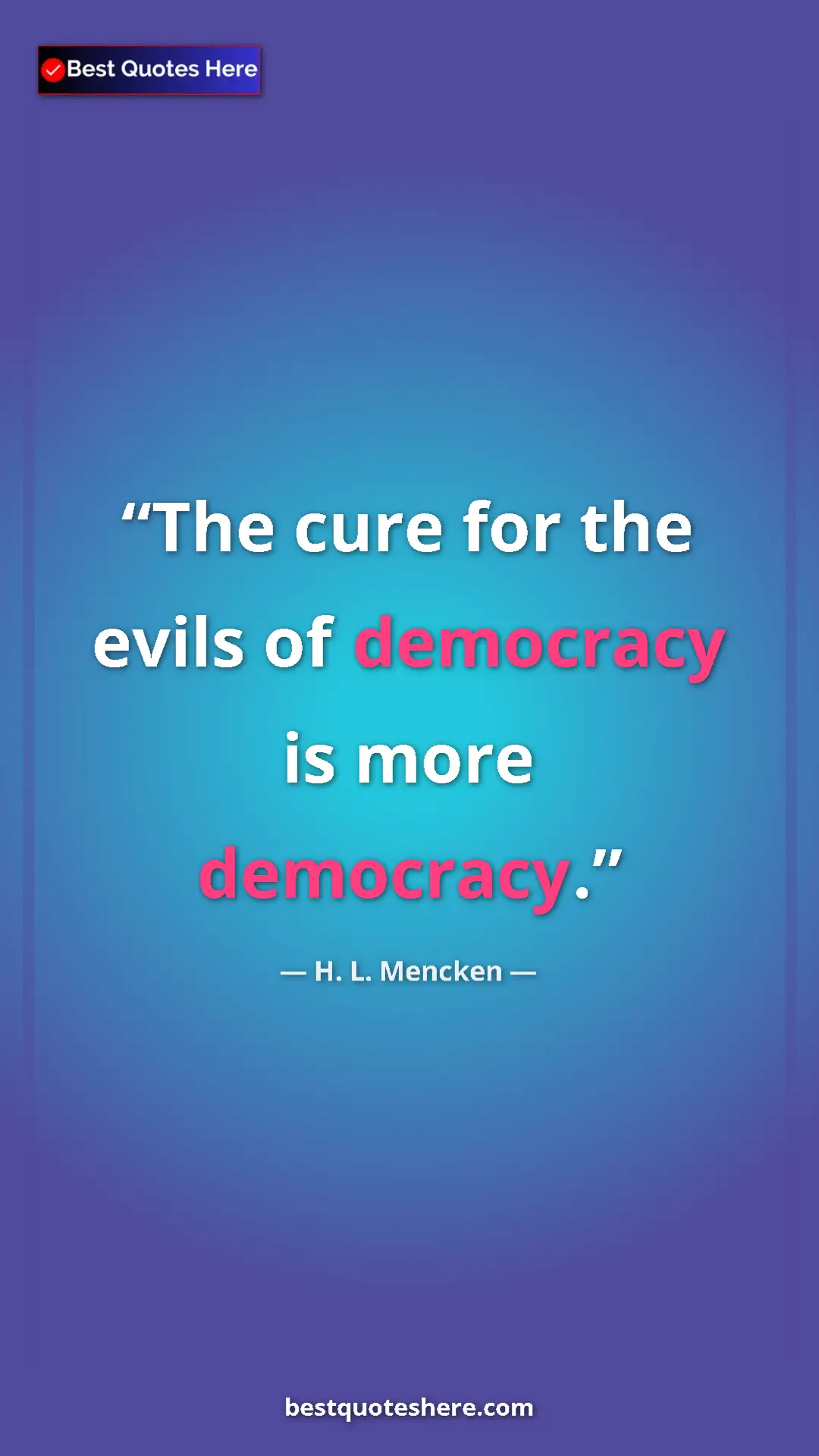 H. L. Mencken Quote Card: "The cure for the evils of democracy is more democracy." Pinterest quote poster by H. L. Mencken: "The cure for the evils of democracy is more democracy."