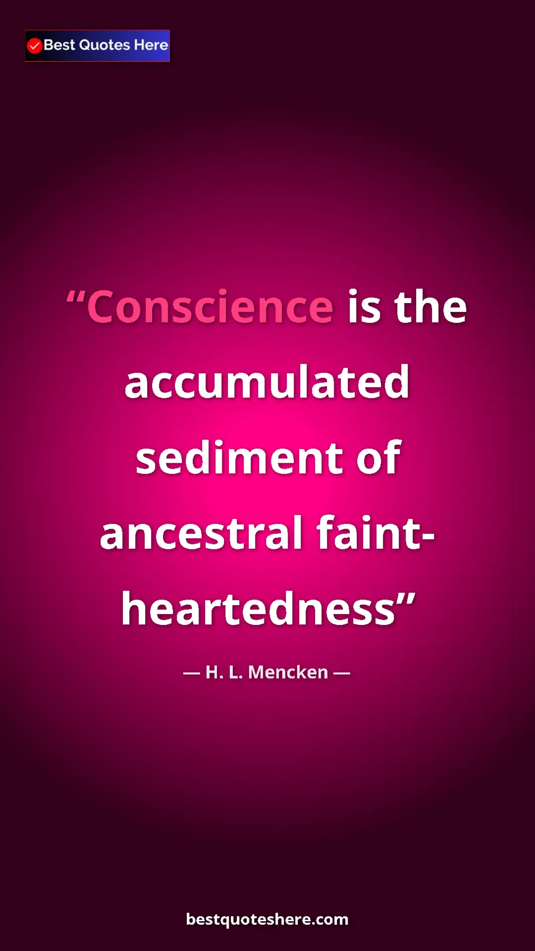 Pinterest quote poster by H. L. Mencken: "Conscience is the accumulated sediment of ancestral faint-..."