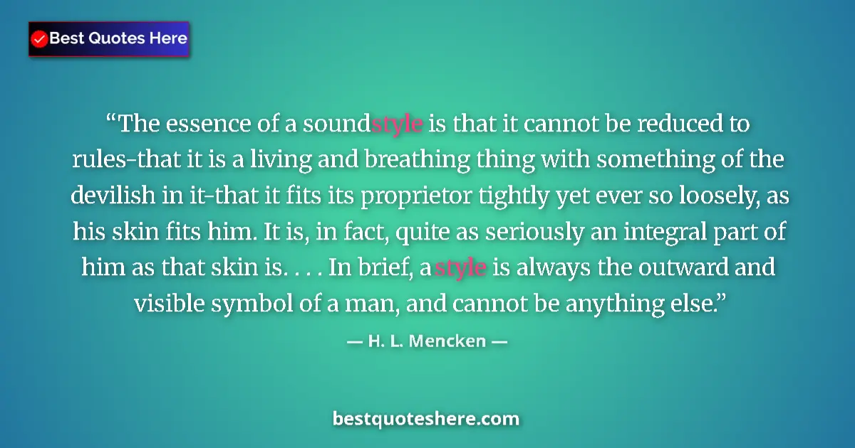 Image for the quote by H L Mencken: The essence of a sound style is that it cannot be reduced to rules-that it is a living and breathing...