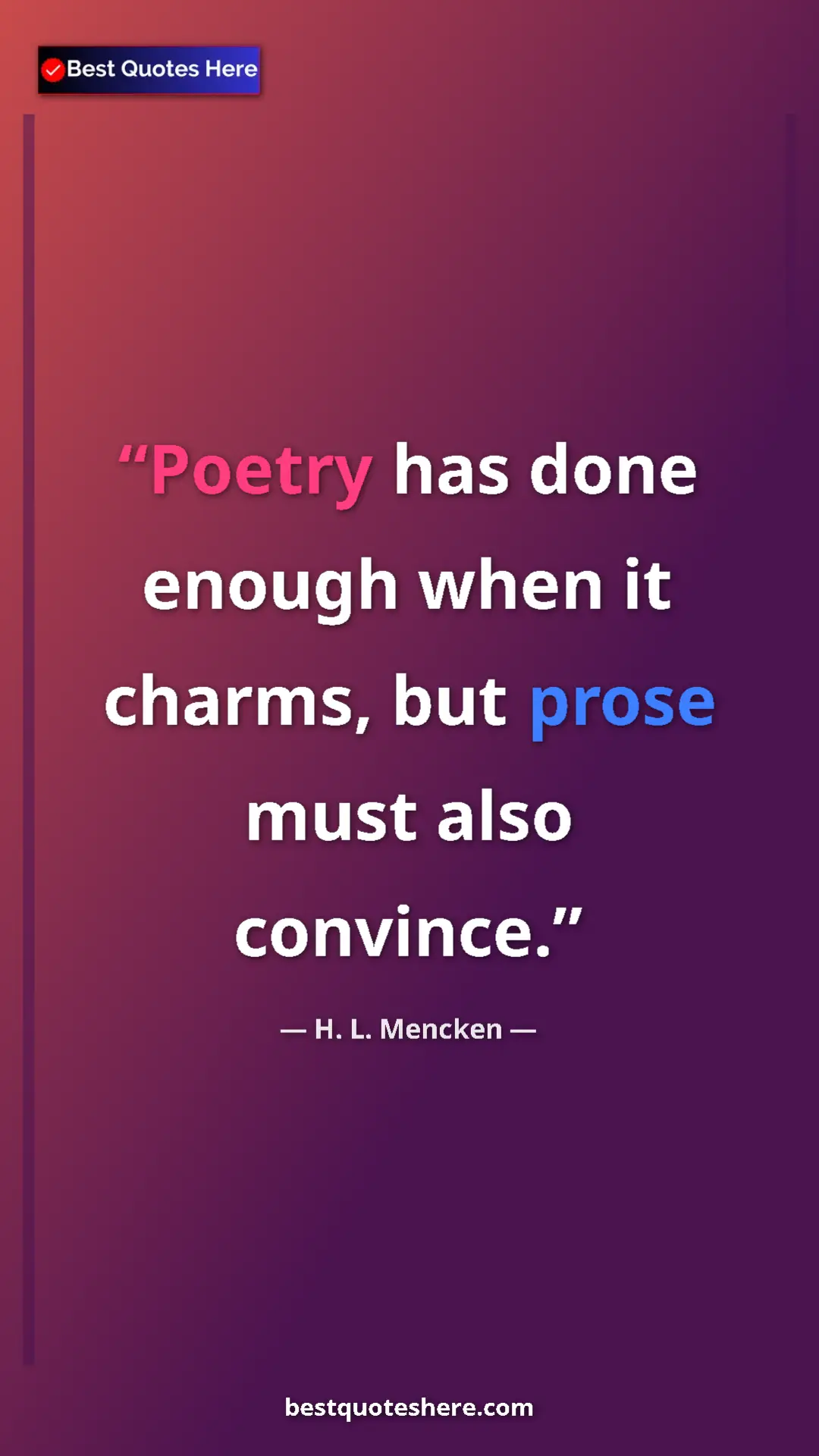 Pinterest quote poster by H. L. Mencken: "Poetry has done enough when it charms, but prose must also..."