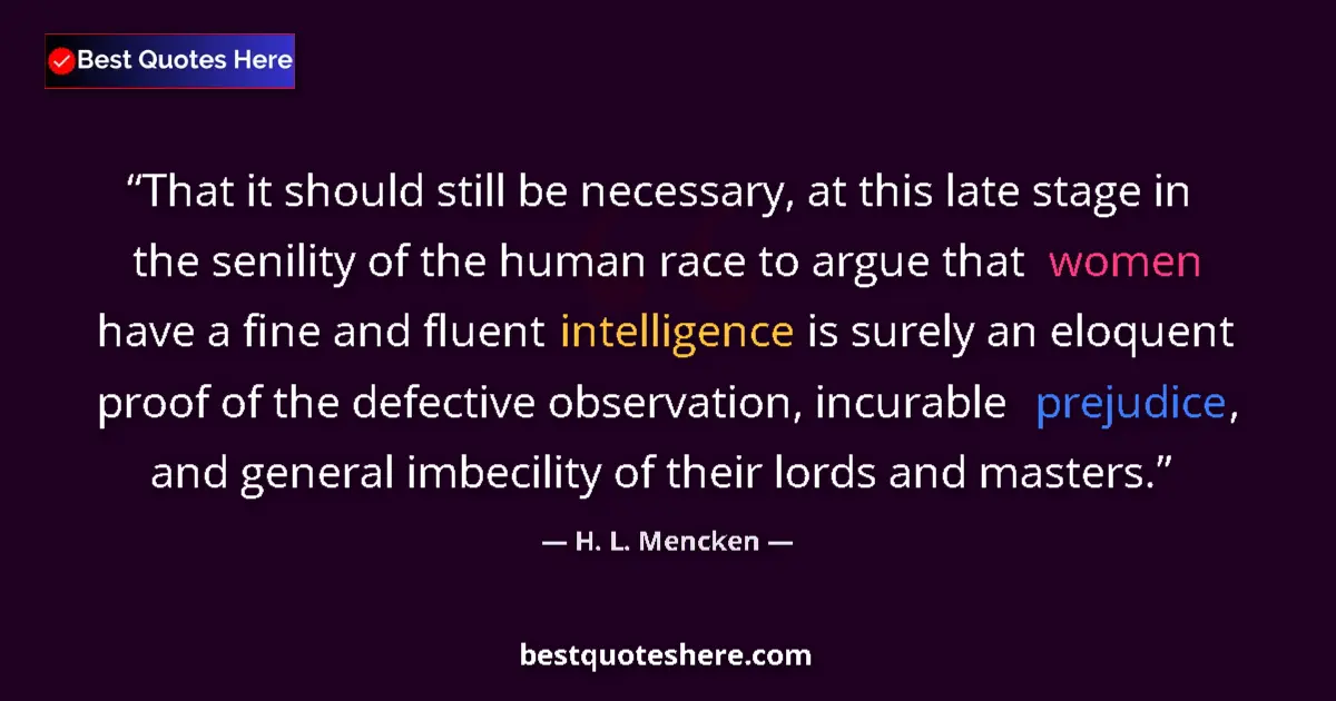 Quote by H. L. Mencken: That it should still be necessary, at this late stage in the senility of the human race to argue tha...