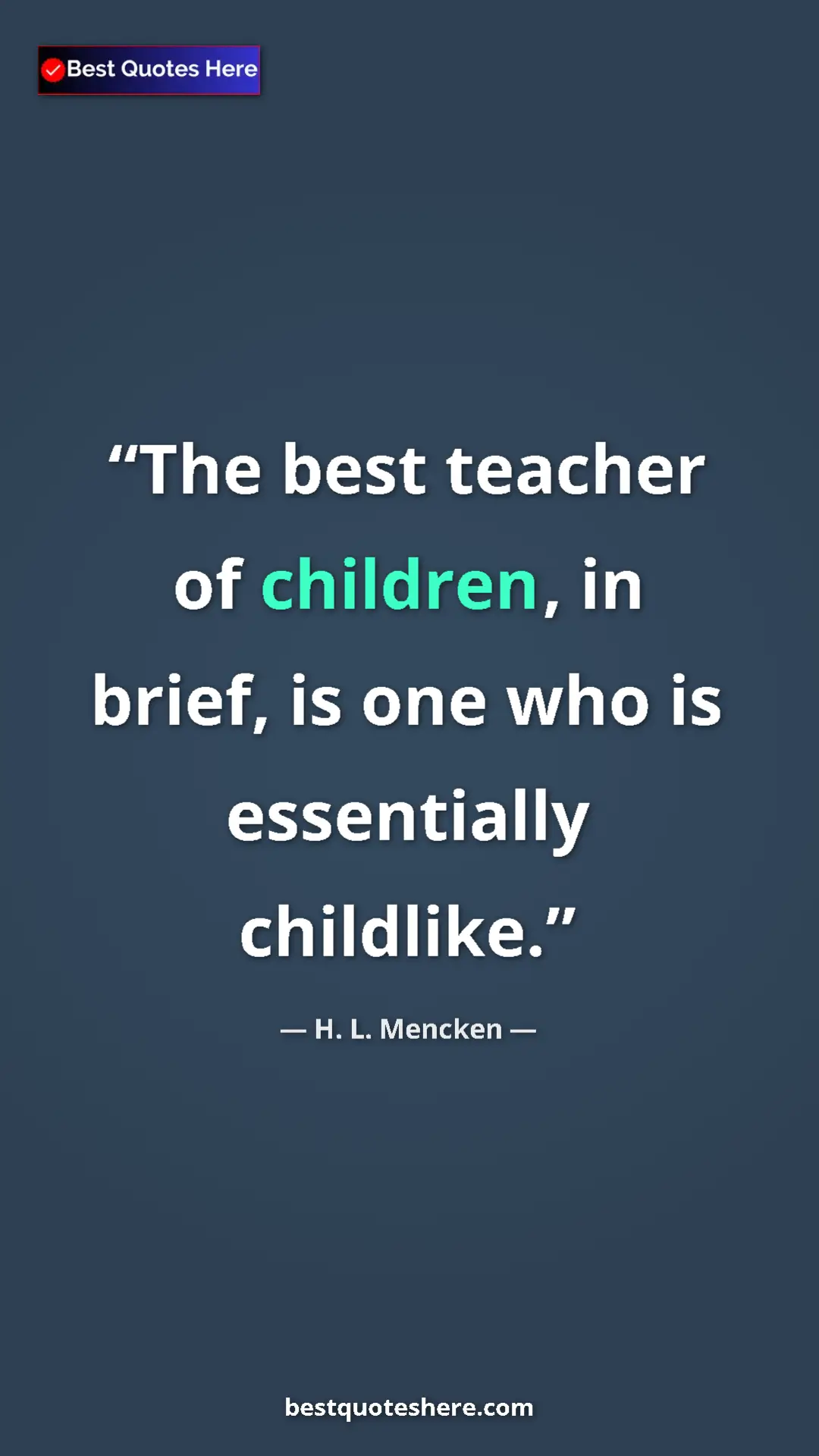 Pinterest quote poster by H. L. Mencken: "The best teacher of children, in brief, is one who is..."
