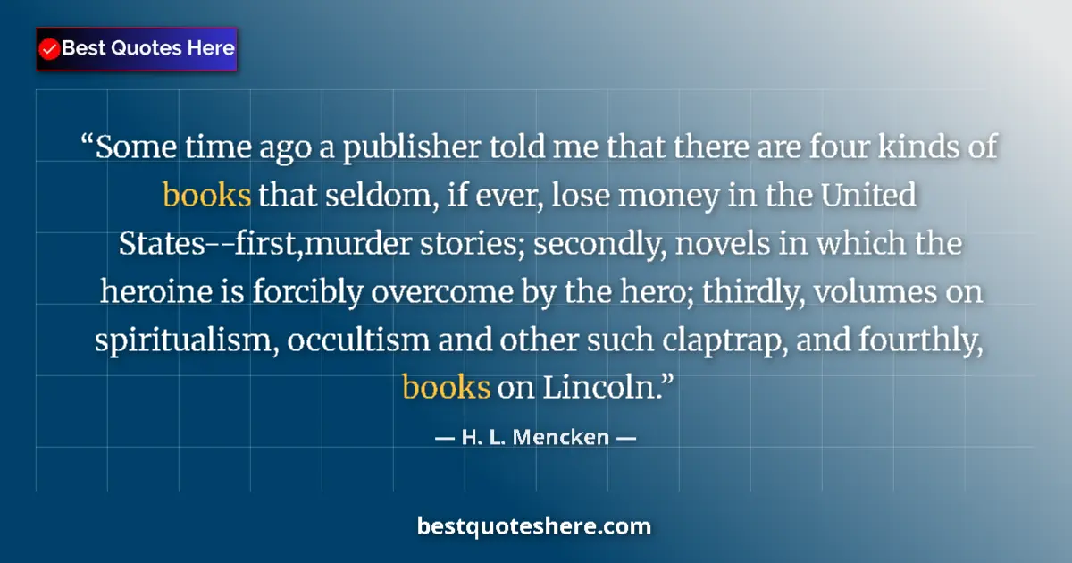 Quote by H. L. Mencken: Some time ago a publisher told me that there are four kinds of books that seldom, if ever, lose mone...