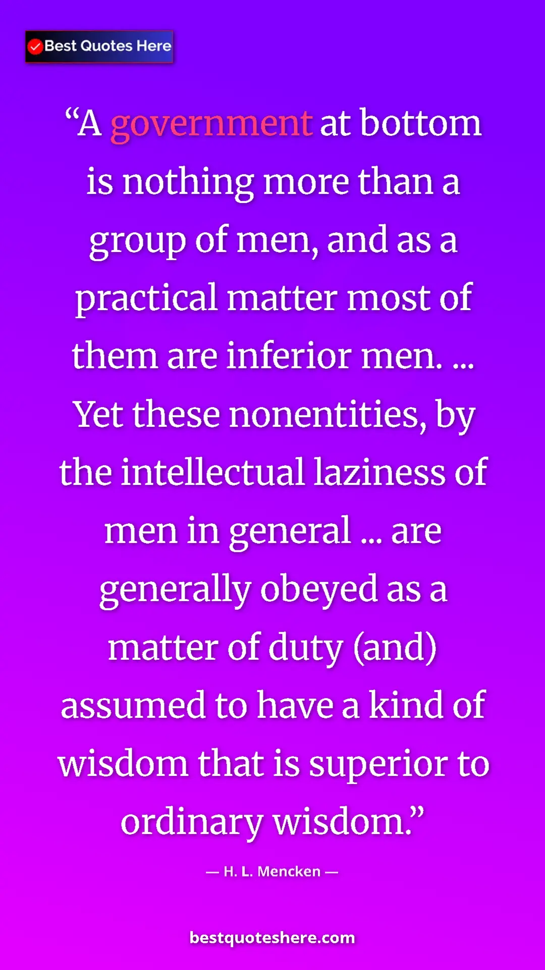 H. L. Mencken Quote Card: "A government at bottom is nothing more than a group of men,..." Pinterest quote poster by H. L. Mencken: "A government at bottom is nothing more than a group of men,..."