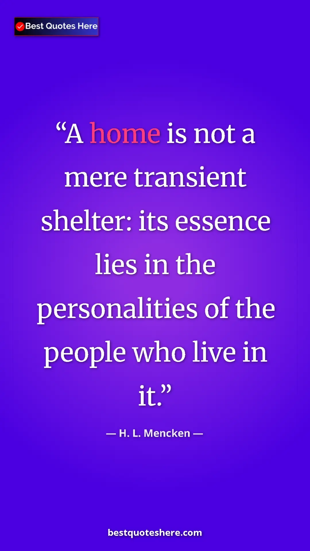 H. L. Mencken Quote Card: "A home is not a mere transient shelter: its essence lies in..." Pinterest quote poster by H. L. Mencken: "A home is not a mere transient shelter: its essence lies in..."