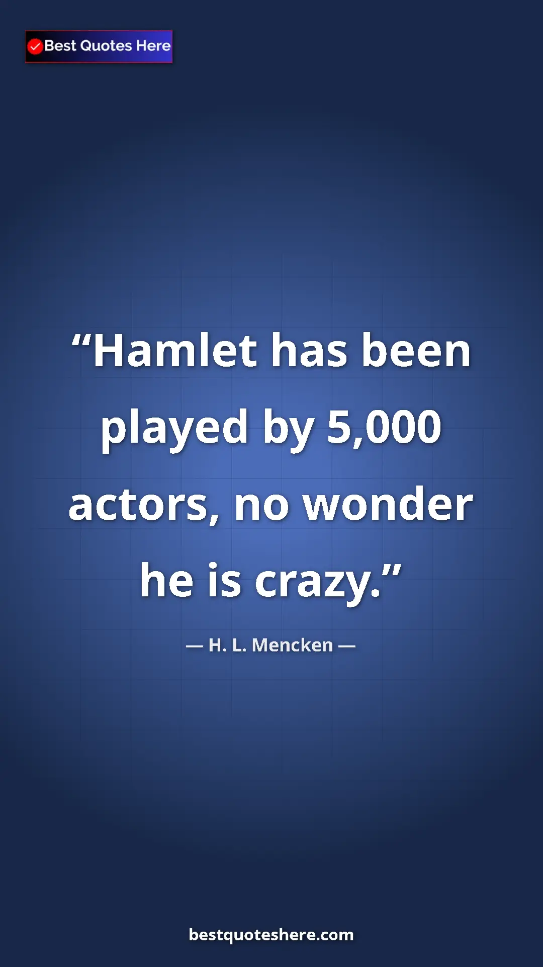 Pinterest quote poster by H. L. Mencken: "Hamlet has been played by 5,000 actors, no wonder he is..."