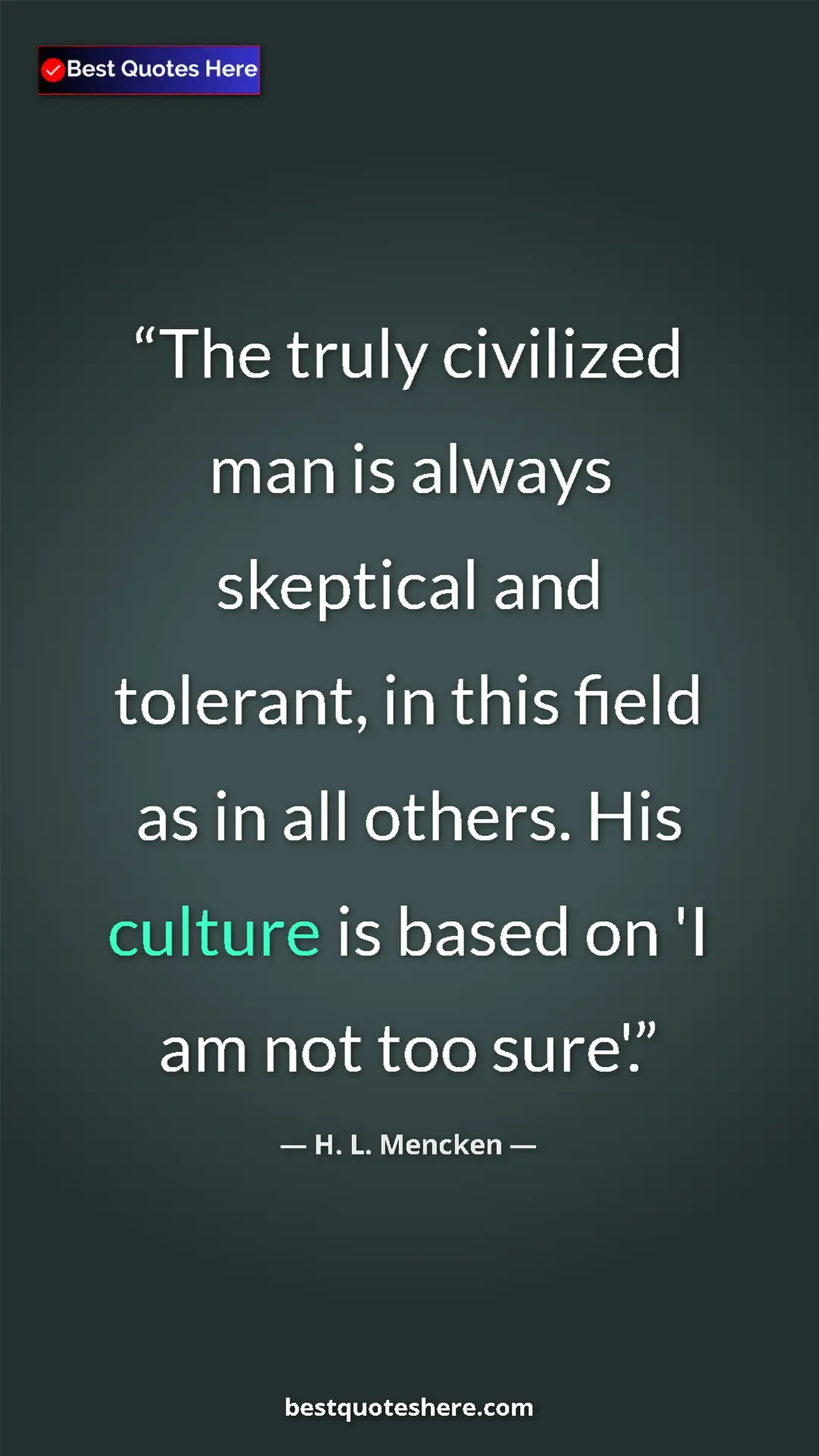 Pinterest quote poster by H. L. Mencken: "The truly civilized man is always skeptical and tolerant,..."