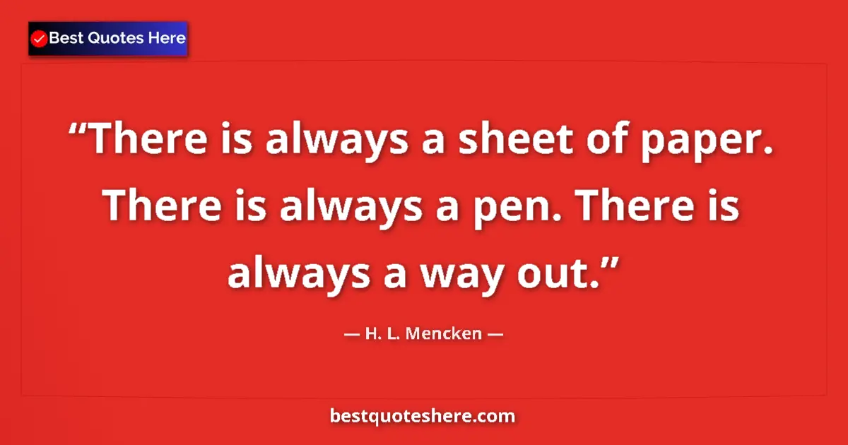 Image for the quote by H L Mencken: There is always a sheet of paper. There is always a pen. There is always a way out....