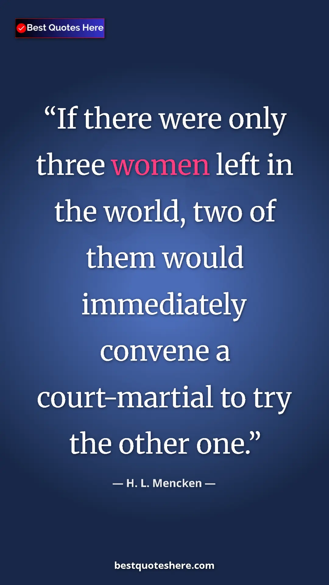 Pinterest quote poster by H. L. Mencken: "If there were only three women left in the world, two of..."
