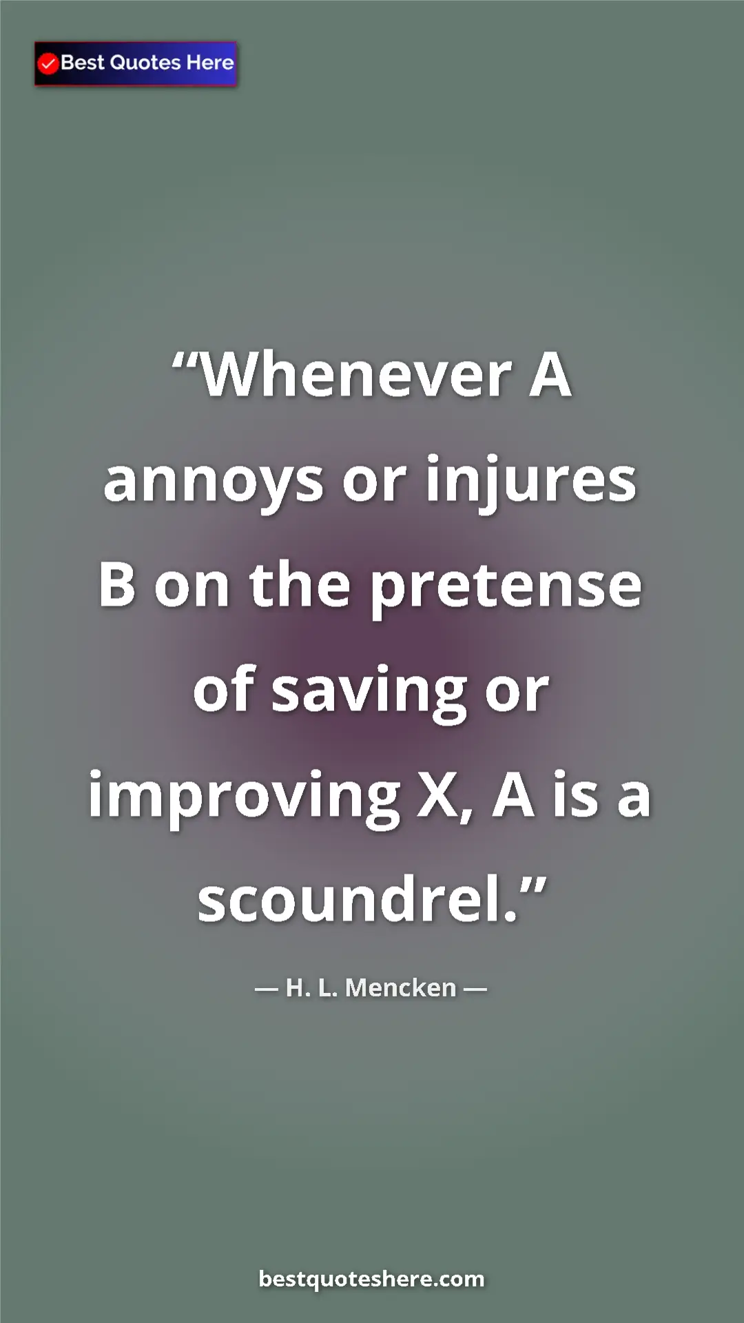 Pinterest quote poster by H. L. Mencken: "Whenever A annoys or injures B on the pretense of saving or..."