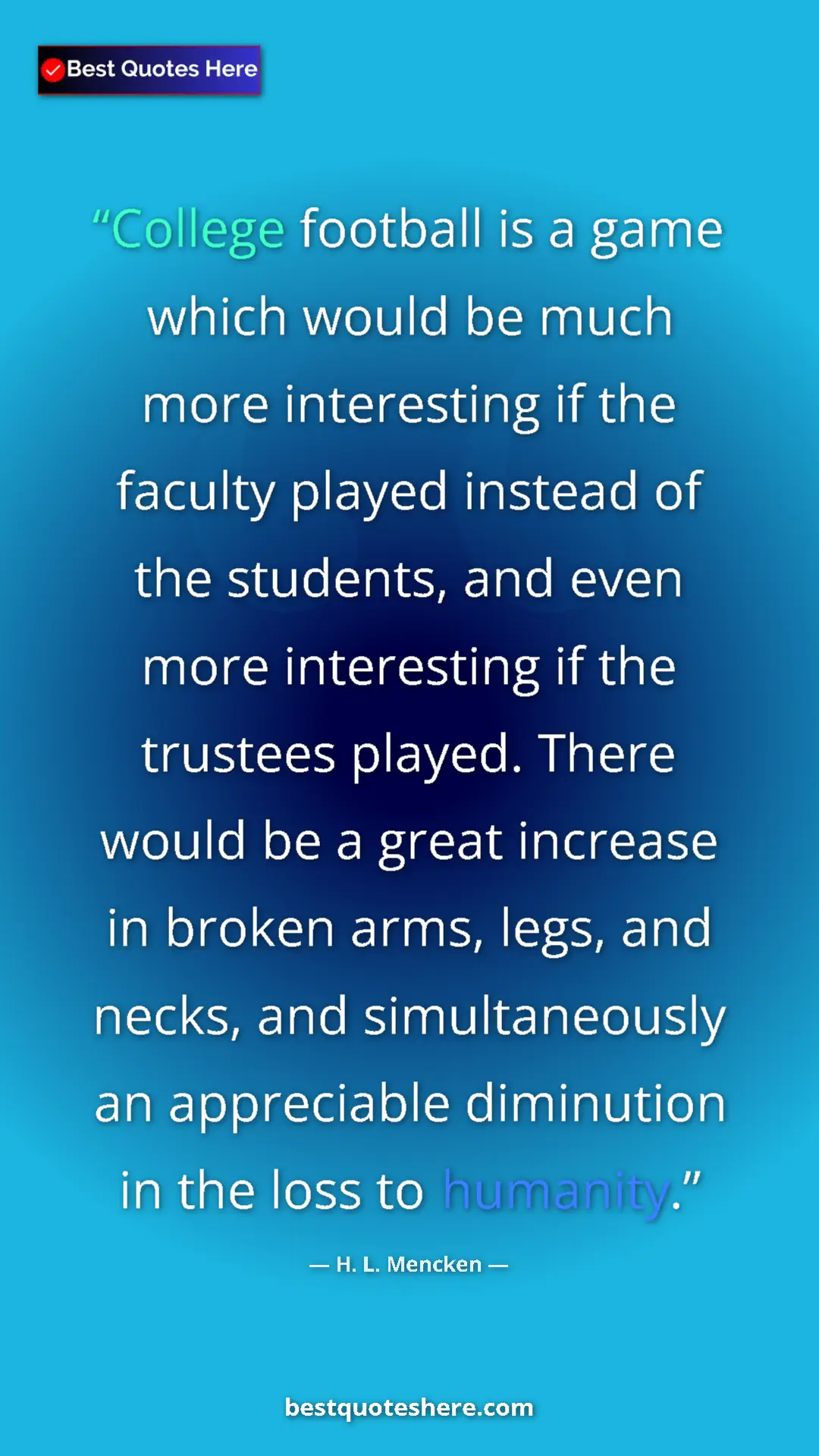 Pinterest quote poster by H. L. Mencken: "College football is a game which would be much more..."