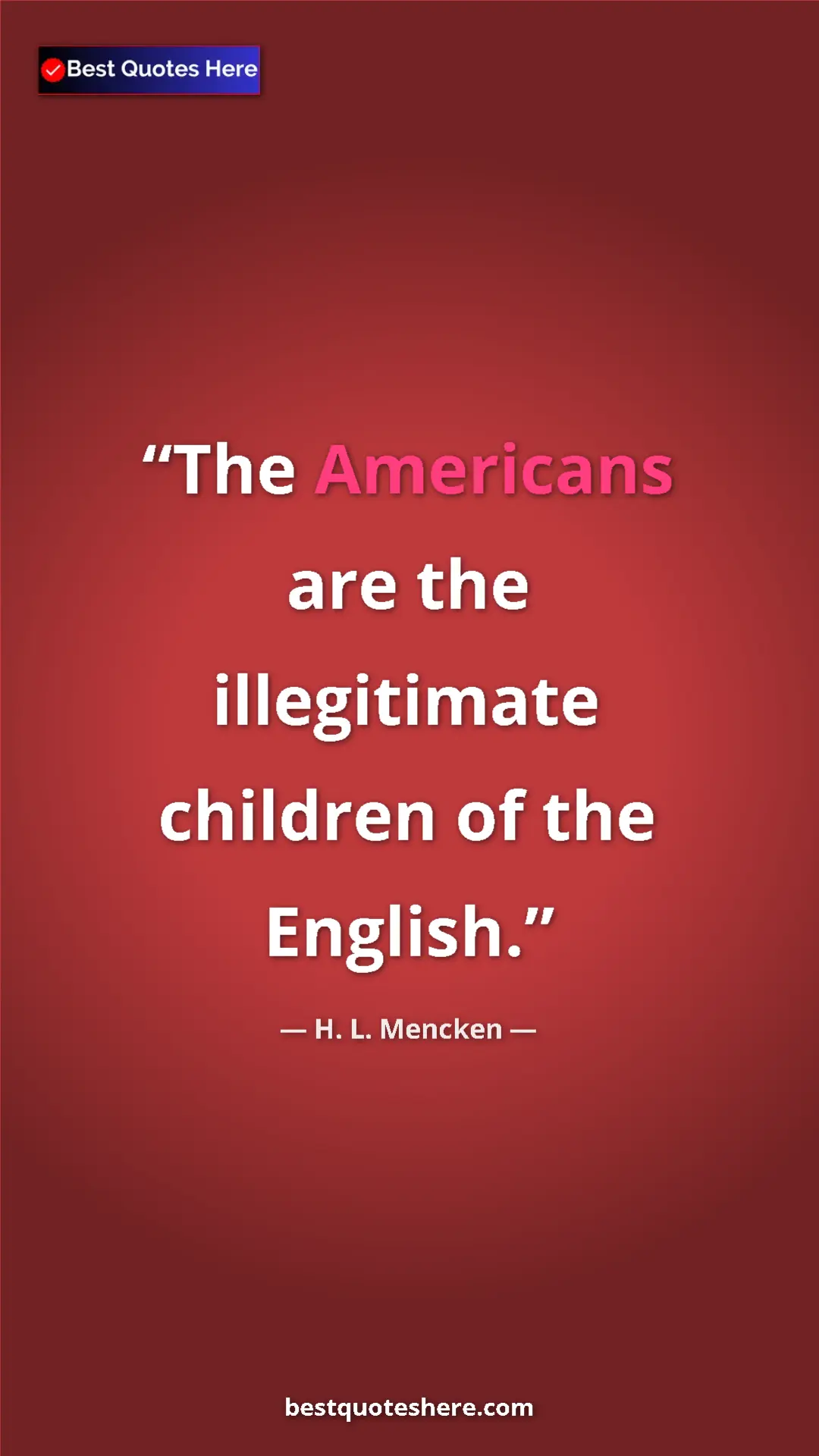 H. L. Mencken Quote Card: "The Americans are the illegitimate children of the English." Pinterest quote poster by H. L. Mencken: "The Americans are the illegitimate children of the English."