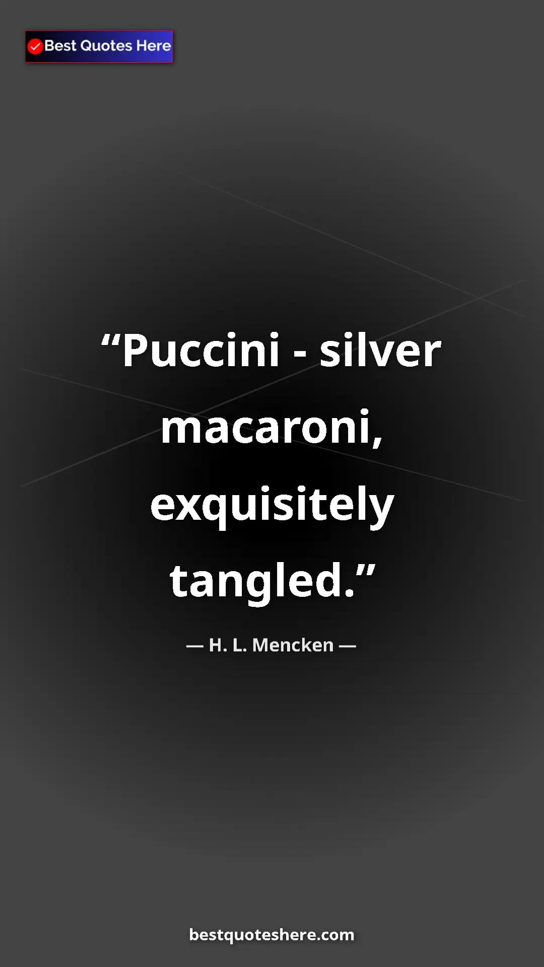 Pinterest quote poster by H. L. Mencken: "Puccini - silver macaroni, exquisitely tangled."