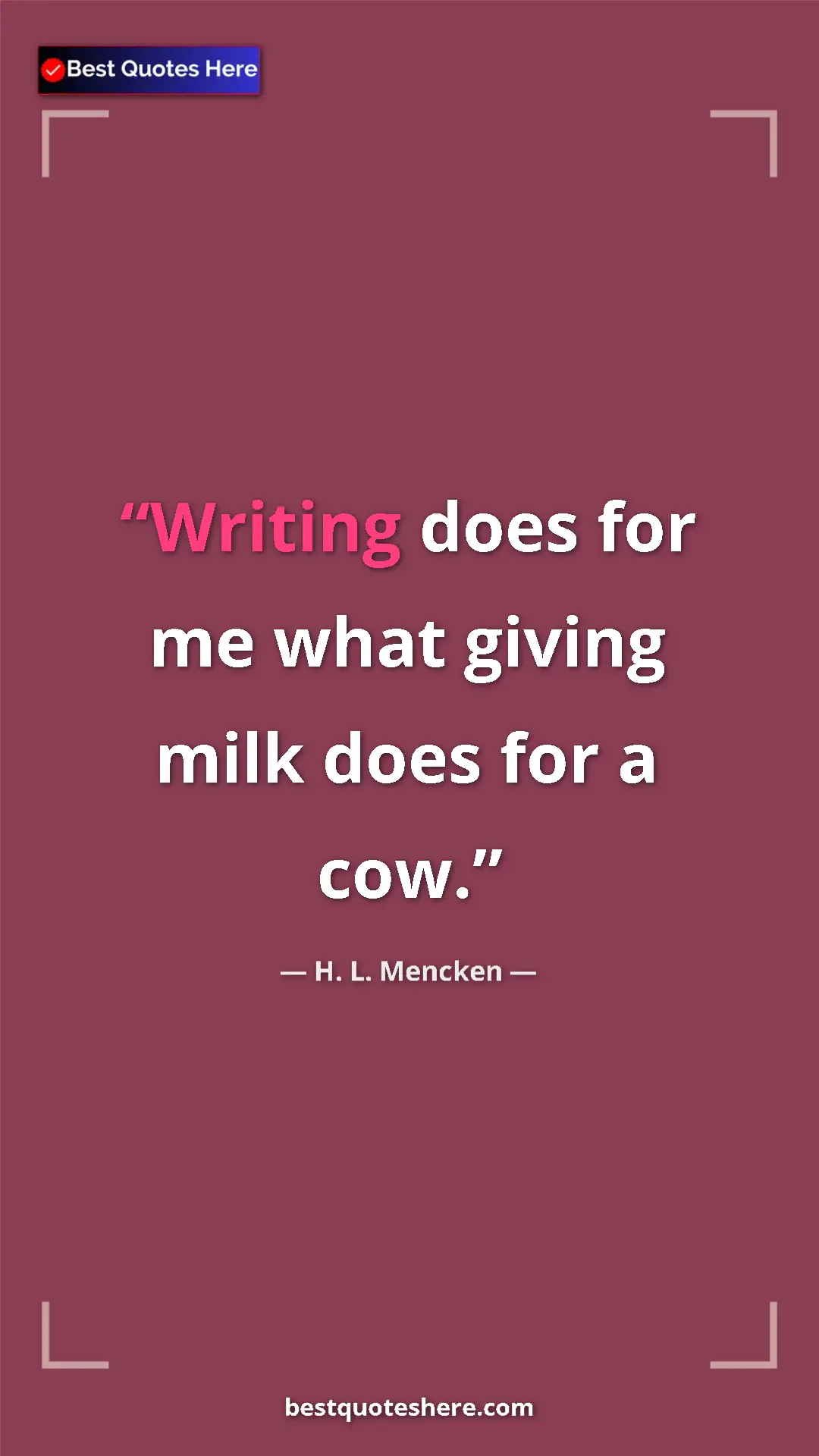 Pinterest quote poster by H. L. Mencken: "Writing does for me what giving milk does for a cow."