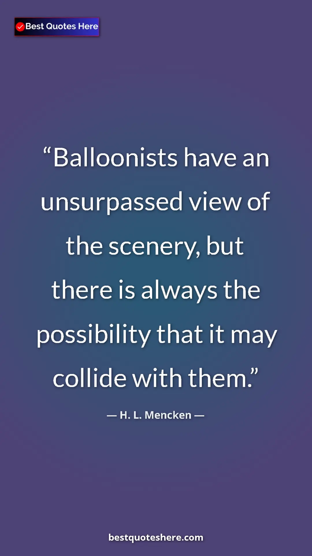 Pinterest quote poster by H. L. Mencken: "Balloonists have an unsurpassed view of the scenery, but..."