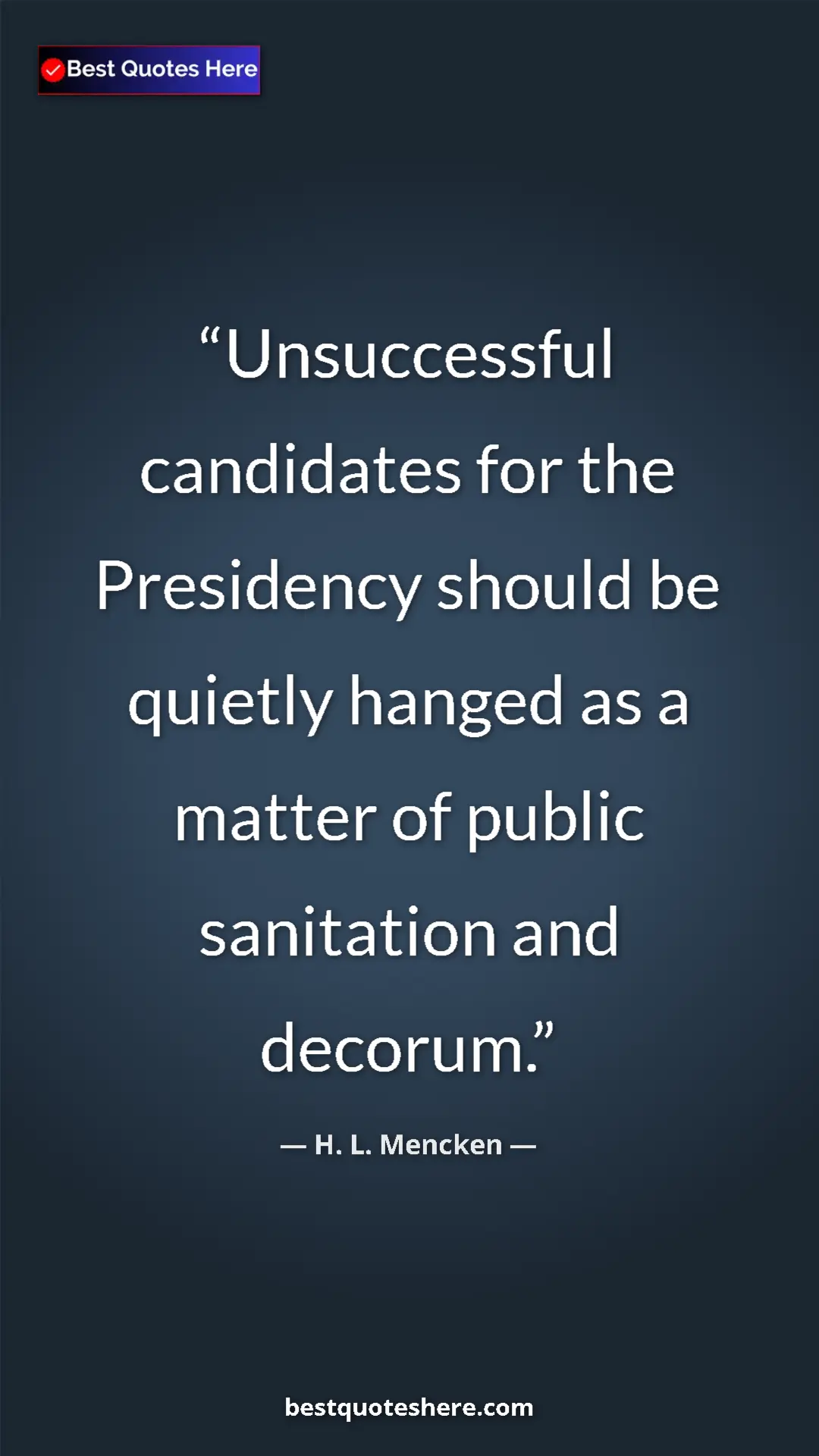 Pinterest quote poster by H. L. Mencken: "Unsuccessful candidates for the Presidency should be..."