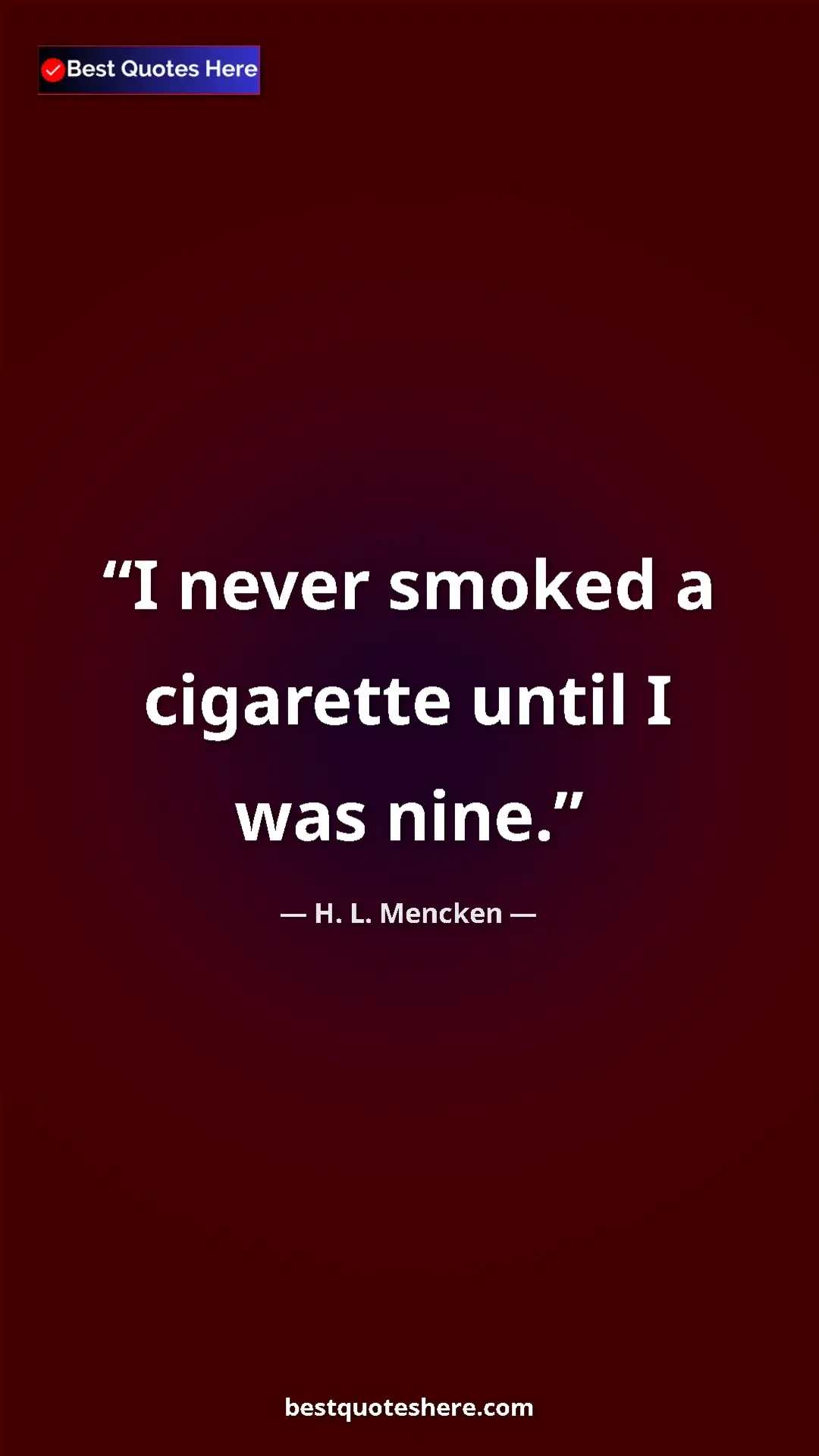 Pinterest quote poster by H. L. Mencken: "I never smoked a cigarette until I was nine."