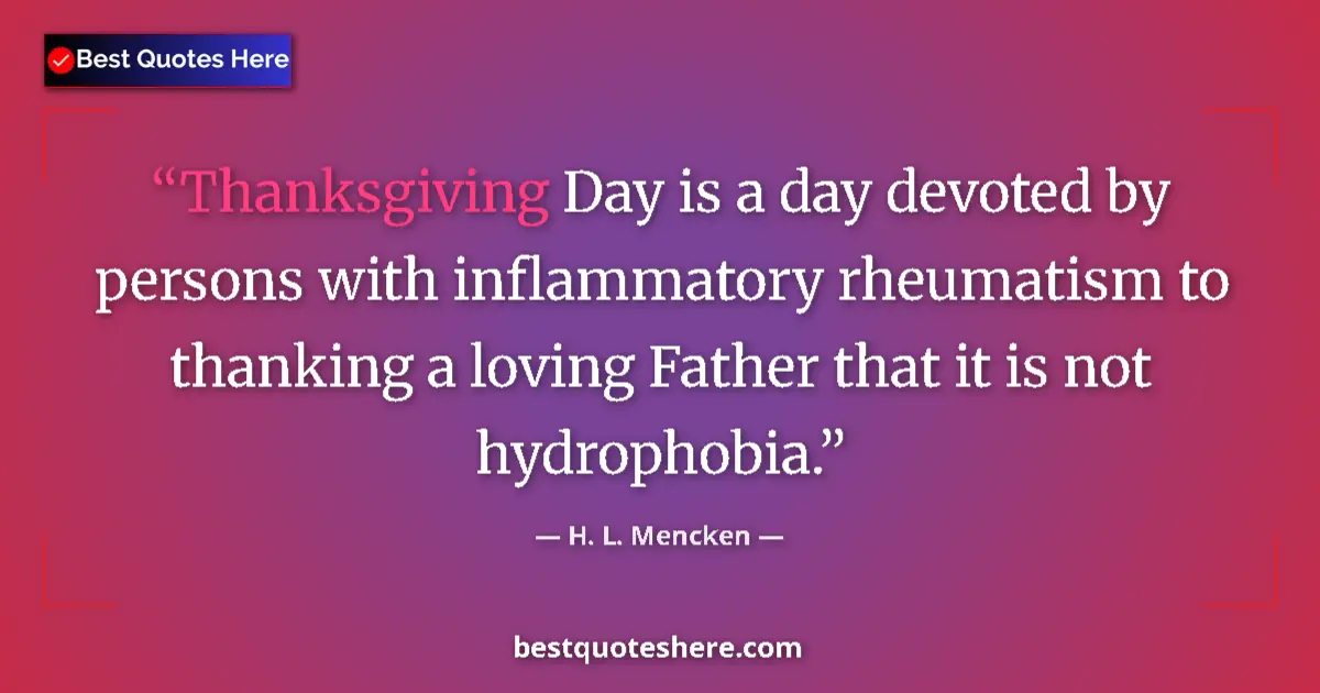 Quote by H. L. Mencken: Thanksgiving Day is a day devoted by persons with inflammatory rheumatism to thanking a loving Fathe...