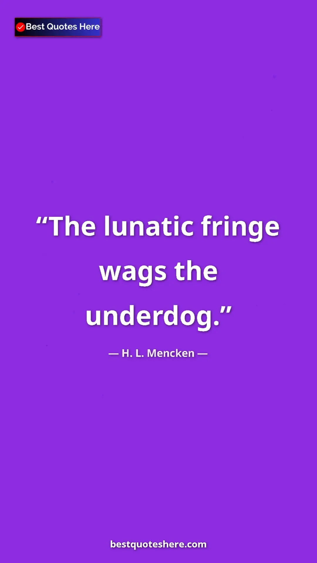 Pinterest quote poster by H. L. Mencken: "The lunatic fringe wags the underdog."