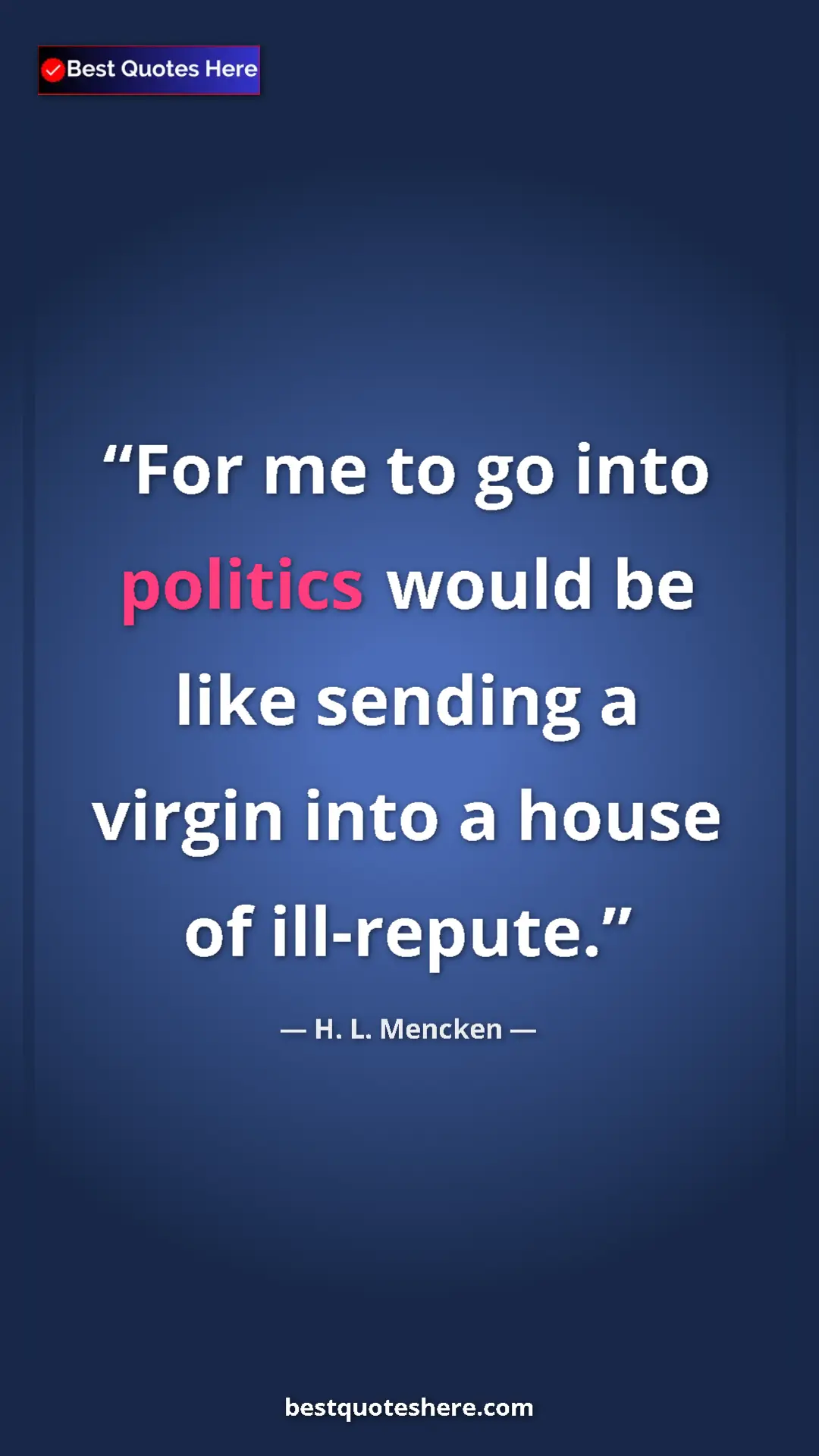 Pinterest quote poster by H. L. Mencken: "For me to go into politics would be like sending a virgin..."