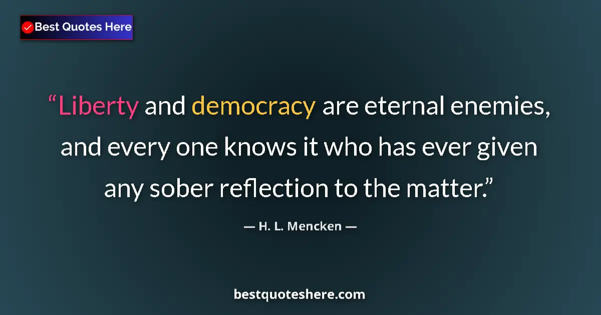 Quote by H. L. Mencken: Liberty and democracy are eternal enemies, and eve
