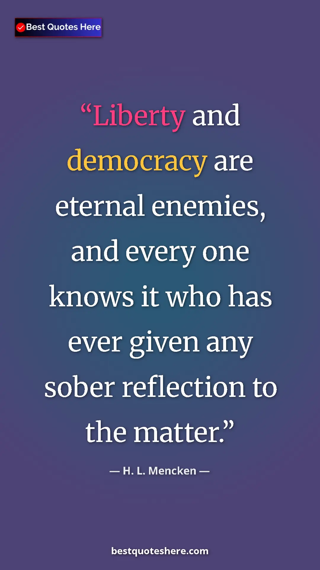 Pinterest quote poster by H. L. Mencken: "Liberty and democracy are eternal enemies, and every one..."