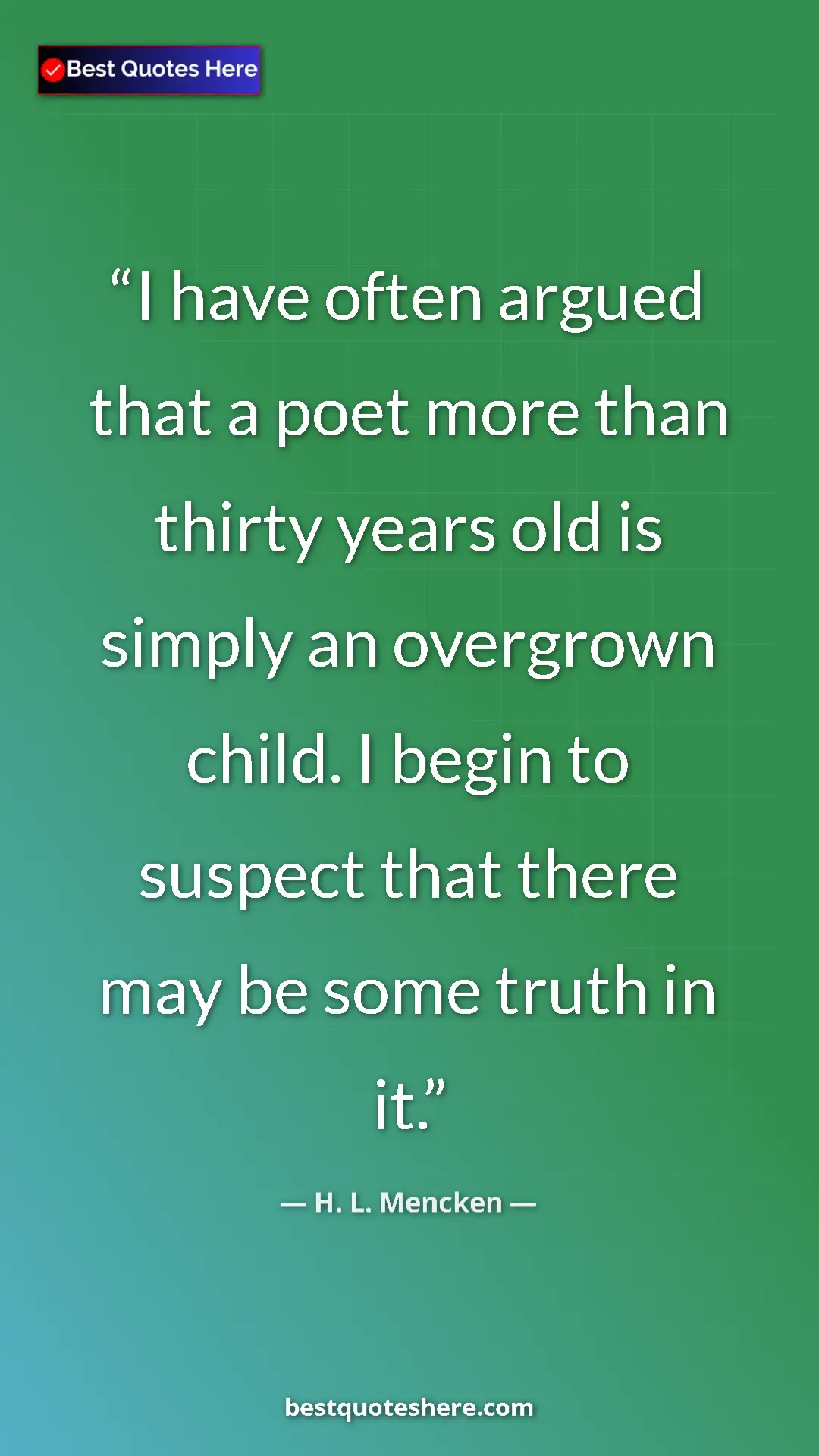 Pinterest quote poster by H. L. Mencken: "I have often argued that a poet more than thirty years old..."