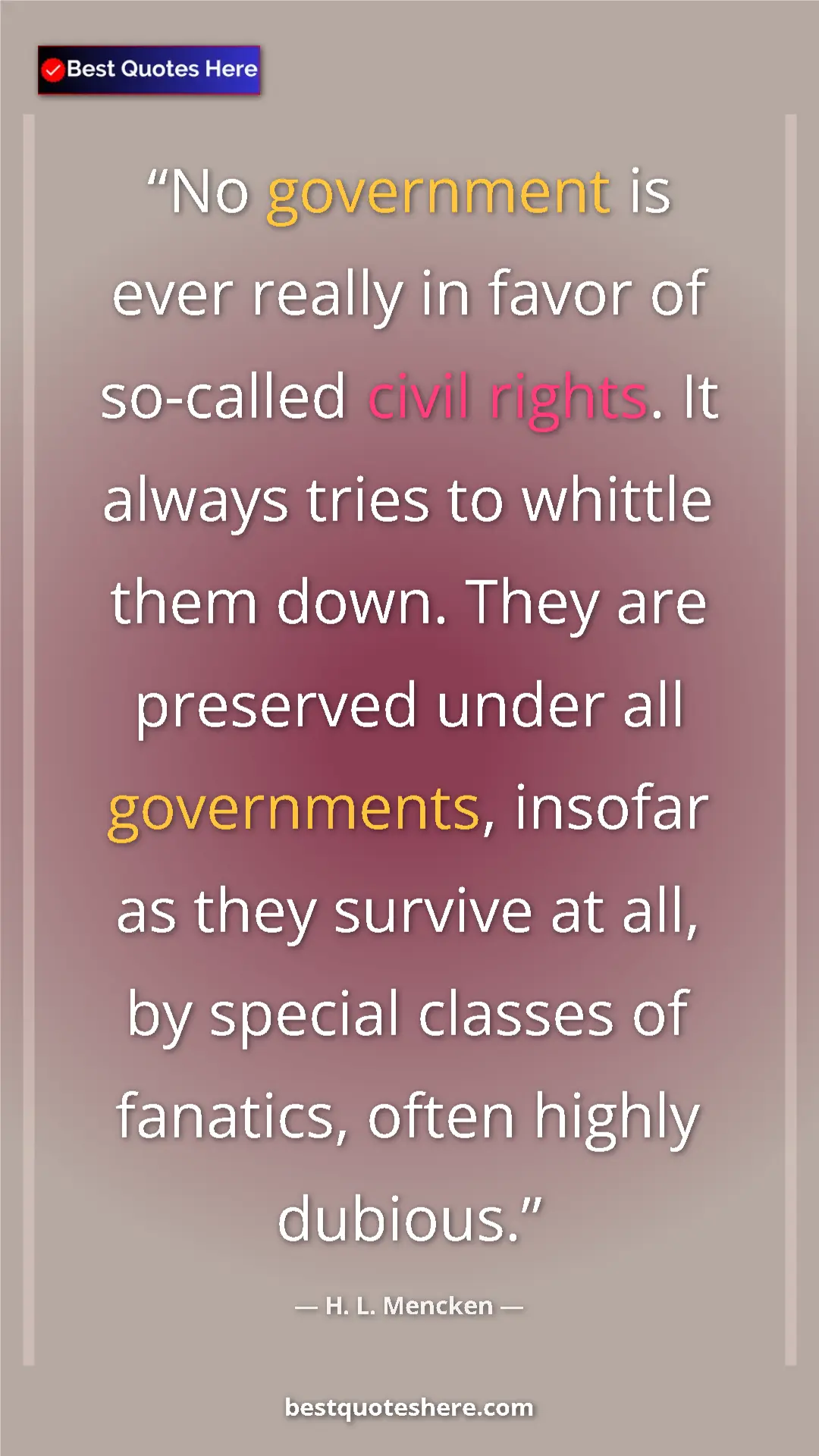 Pinterest quote poster by H. L. Mencken: "No government is ever really in favor of so-called civil..."
