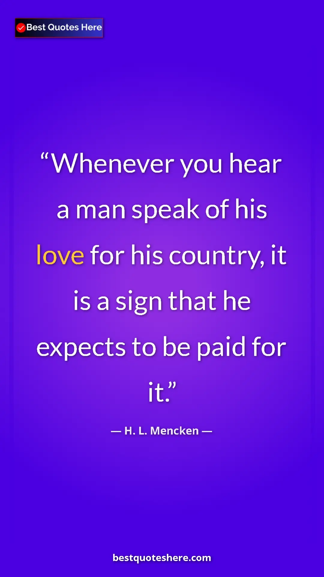 Pinterest quote poster by H. L. Mencken: "Whenever you hear a man speak of his love for his country,..."