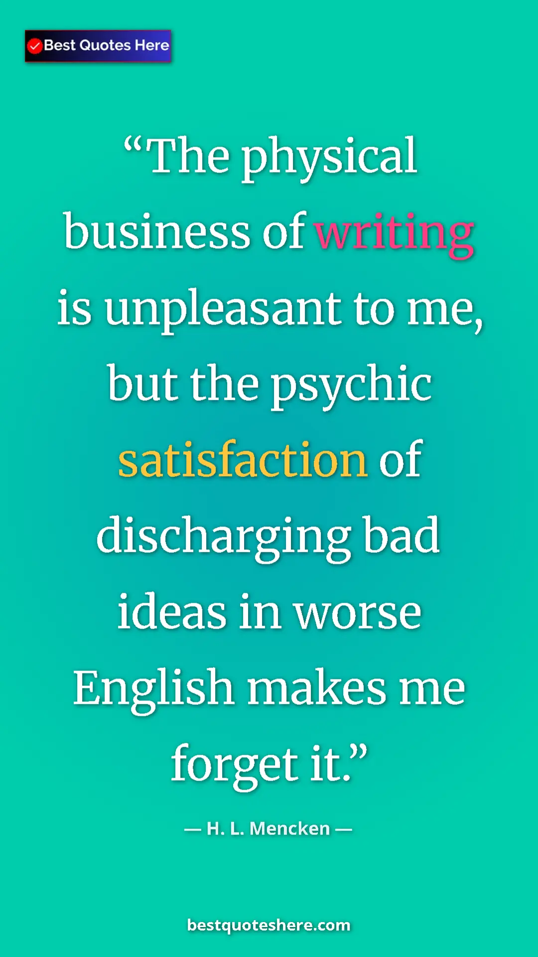 Pinterest quote poster by H. L. Mencken: "The physical business of writing is unpleasant to me, but..."