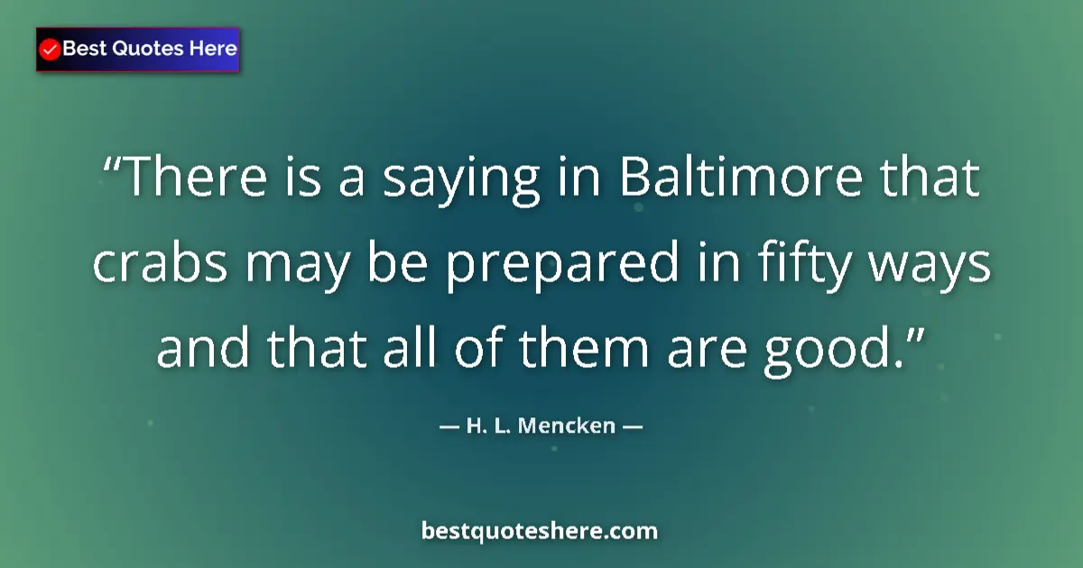 Quote by H. L. Mencken: There is a saying in Baltimore that crabs may be p