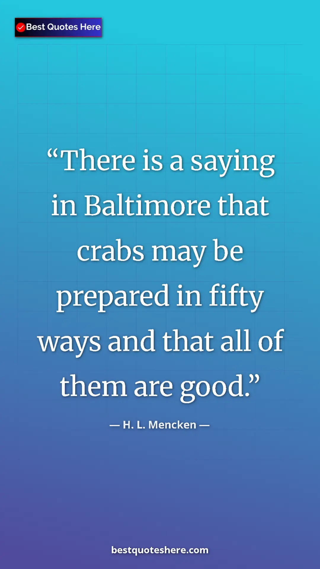 H. L. Mencken Quote Card: "There is a saying in Baltimore that crabs may be prepared..." Pinterest quote poster by H. L. Mencken: "There is a saying in Baltimore that crabs may be prepared..."