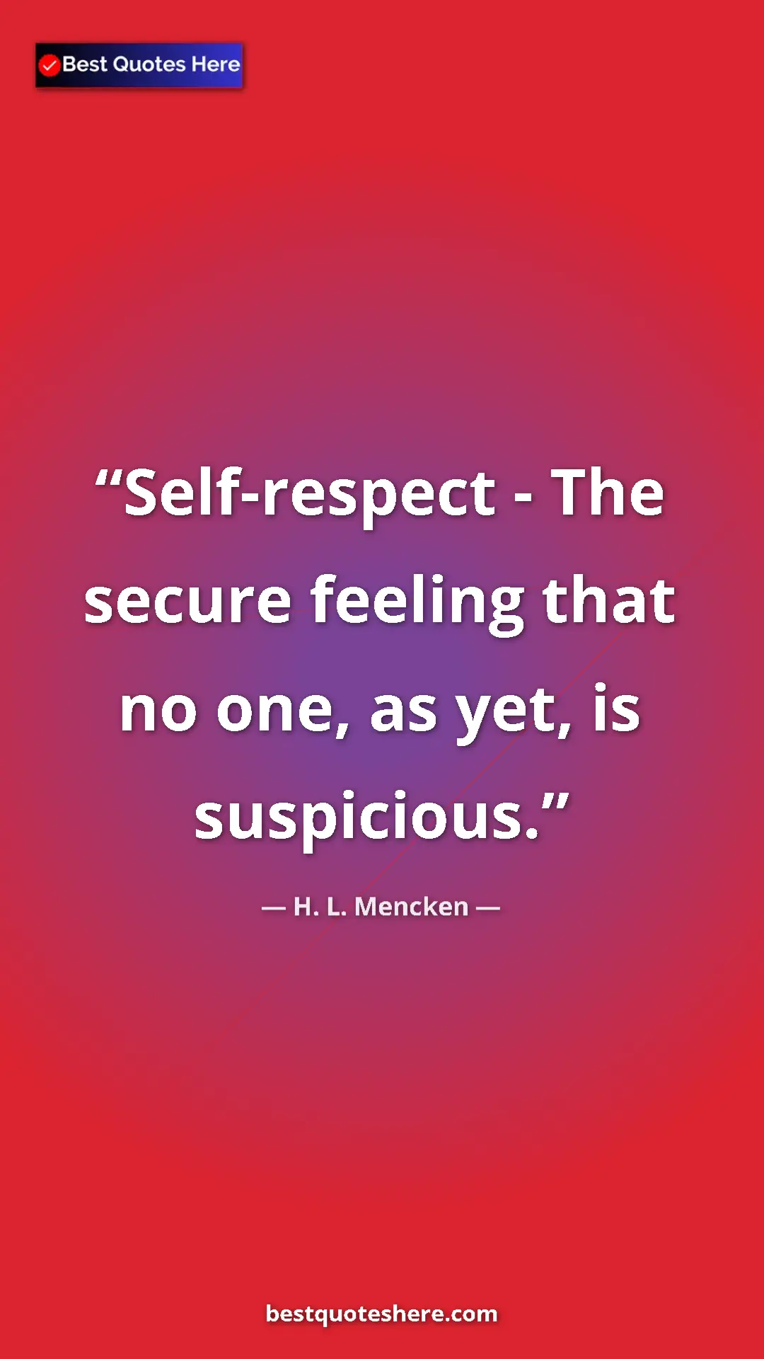 Pinterest quote poster by H. L. Mencken: "Self-respect - The secure feeling that no one, as yet, is..."