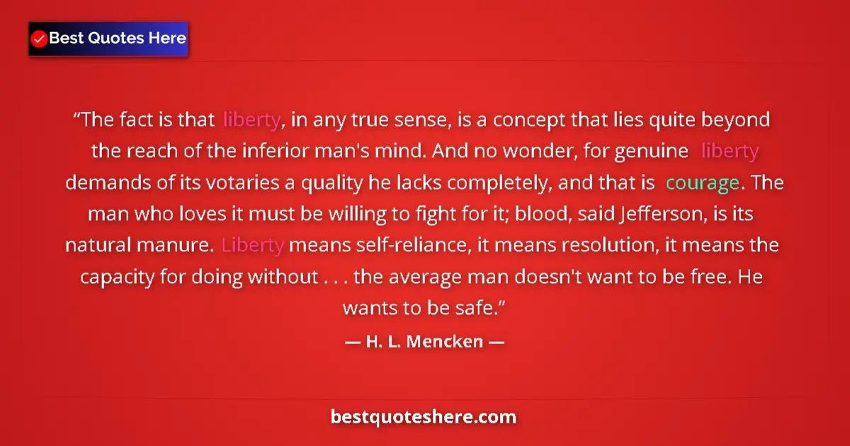 Image for the quote by H L Mencken: The fact is that liberty, in any true sense, is a concept that lies quite beyond the reach of the in...