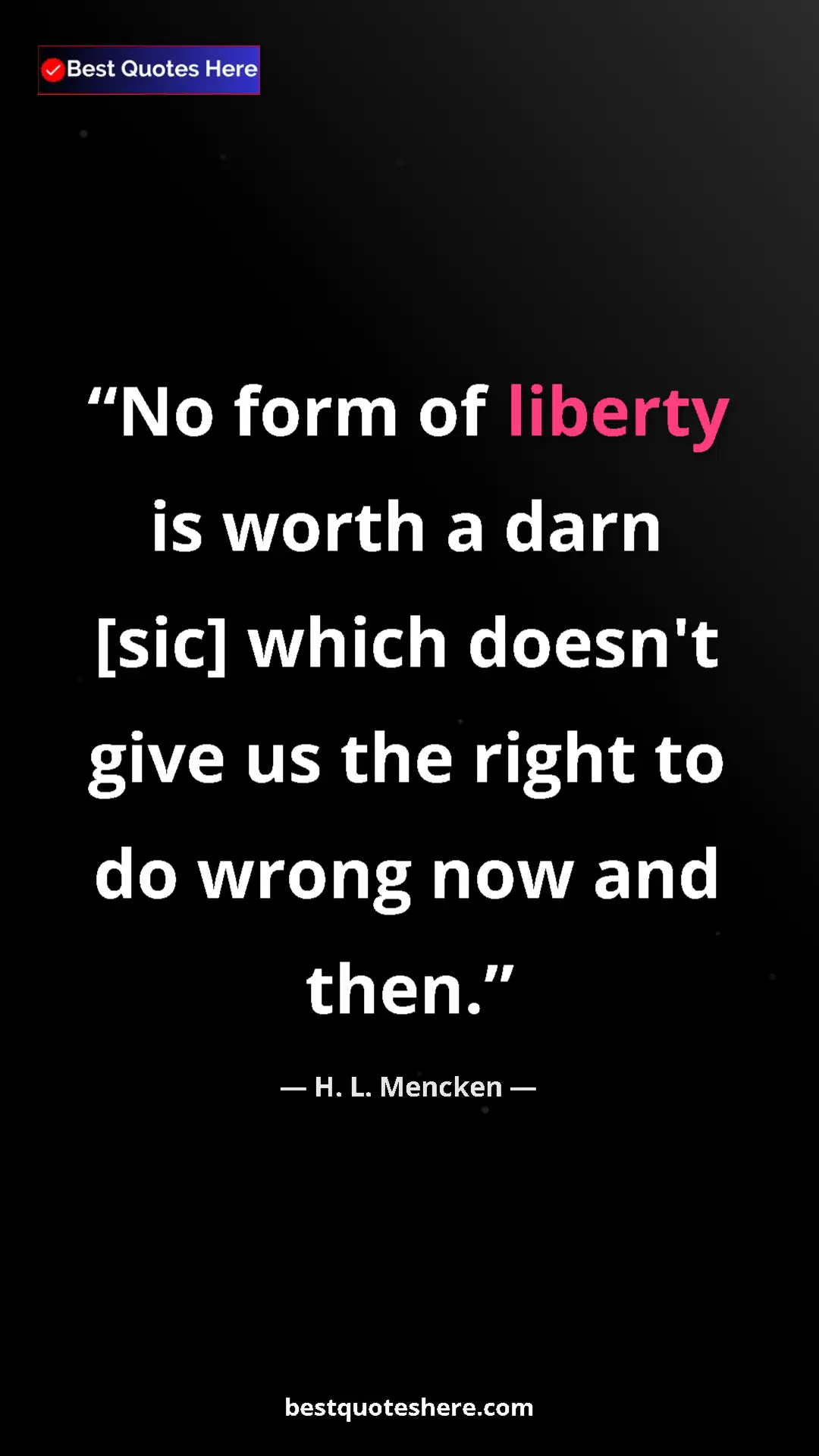 Pinterest quote poster by H. L. Mencken: "No form of liberty is worth a darn [sic] which doesn't give..."