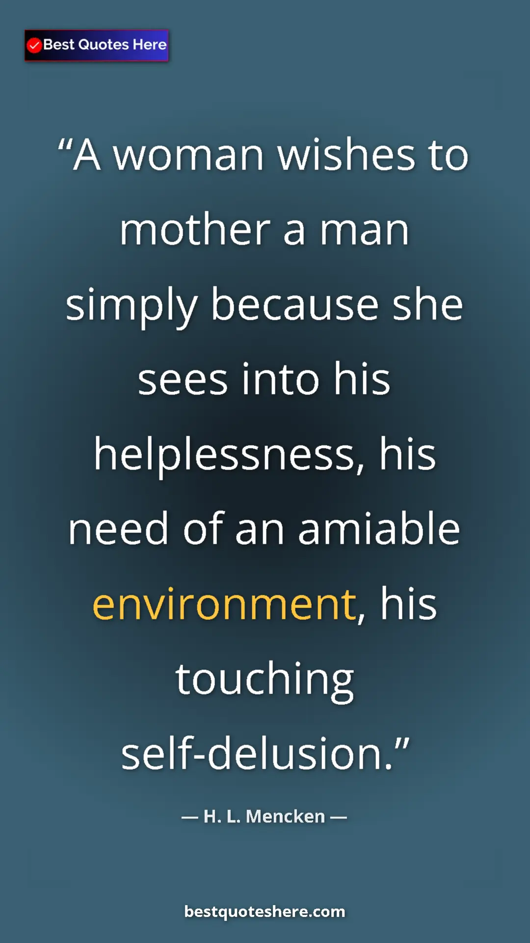 Pinterest quote poster by H. L. Mencken: "A woman wishes to mother a man simply because she sees into..."