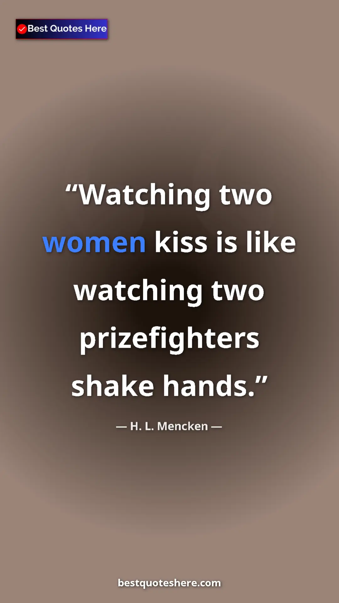 Pinterest quote poster by H. L. Mencken: "Watching two women kiss is like watching two prizefighters..."