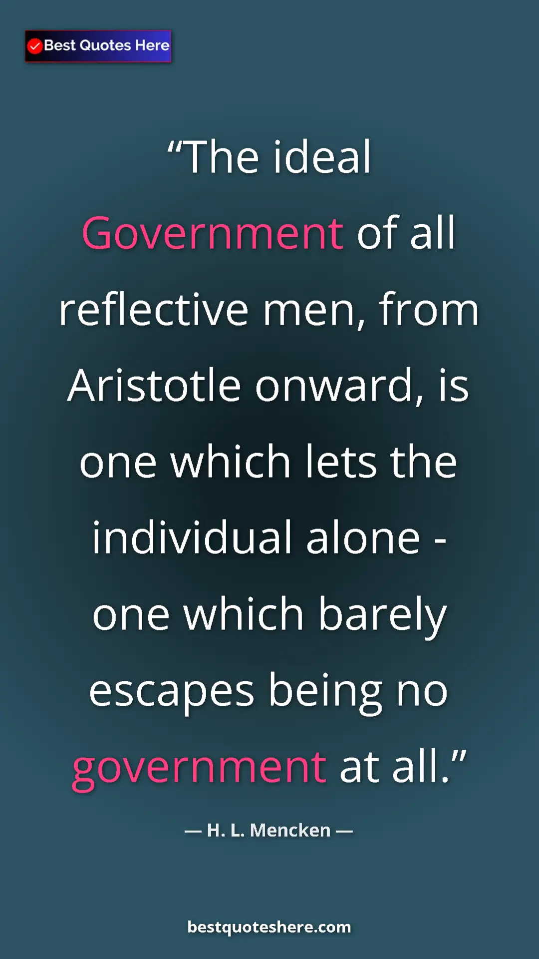 Pinterest quote poster by H. L. Mencken: "The ideal Government of all reflective men, from Aristotle..."