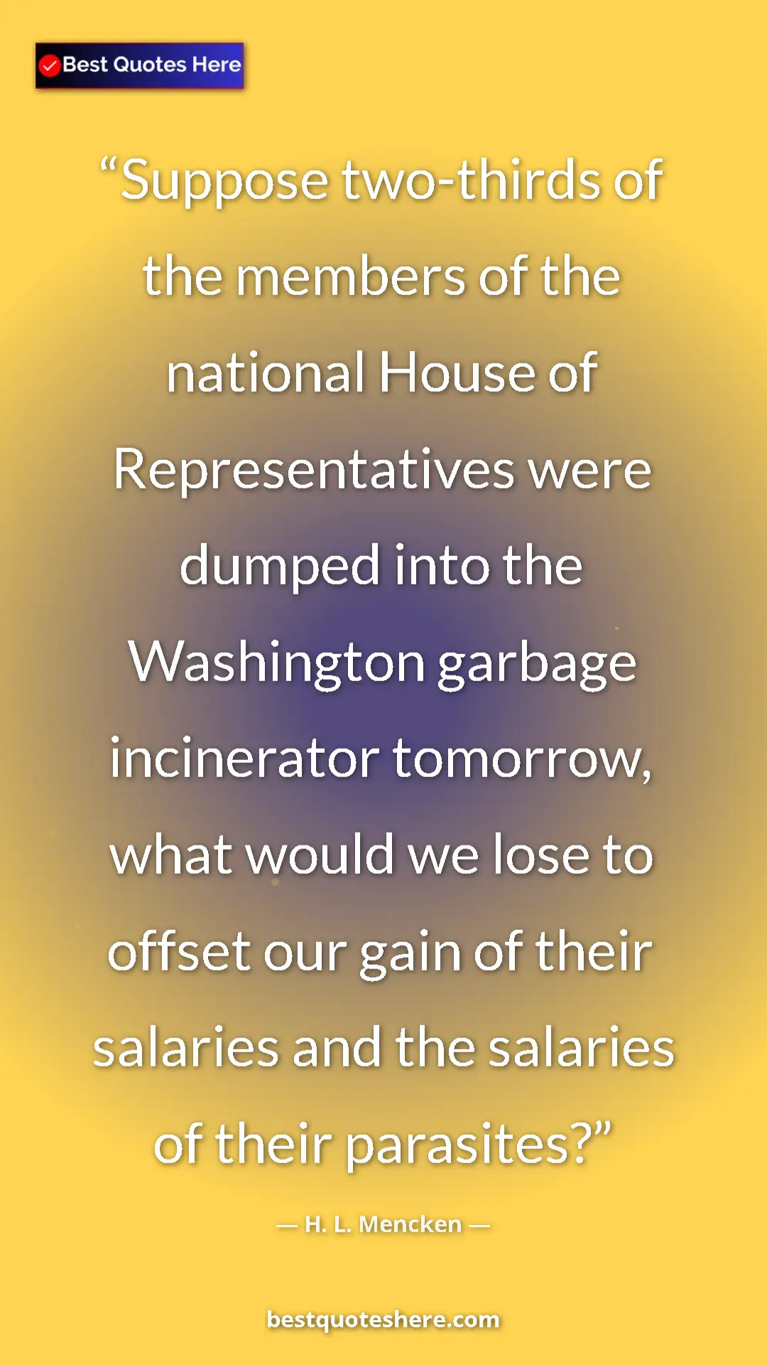 Pinterest quote poster by H. L. Mencken: "Suppose two-thirds of the members of the national House of..."