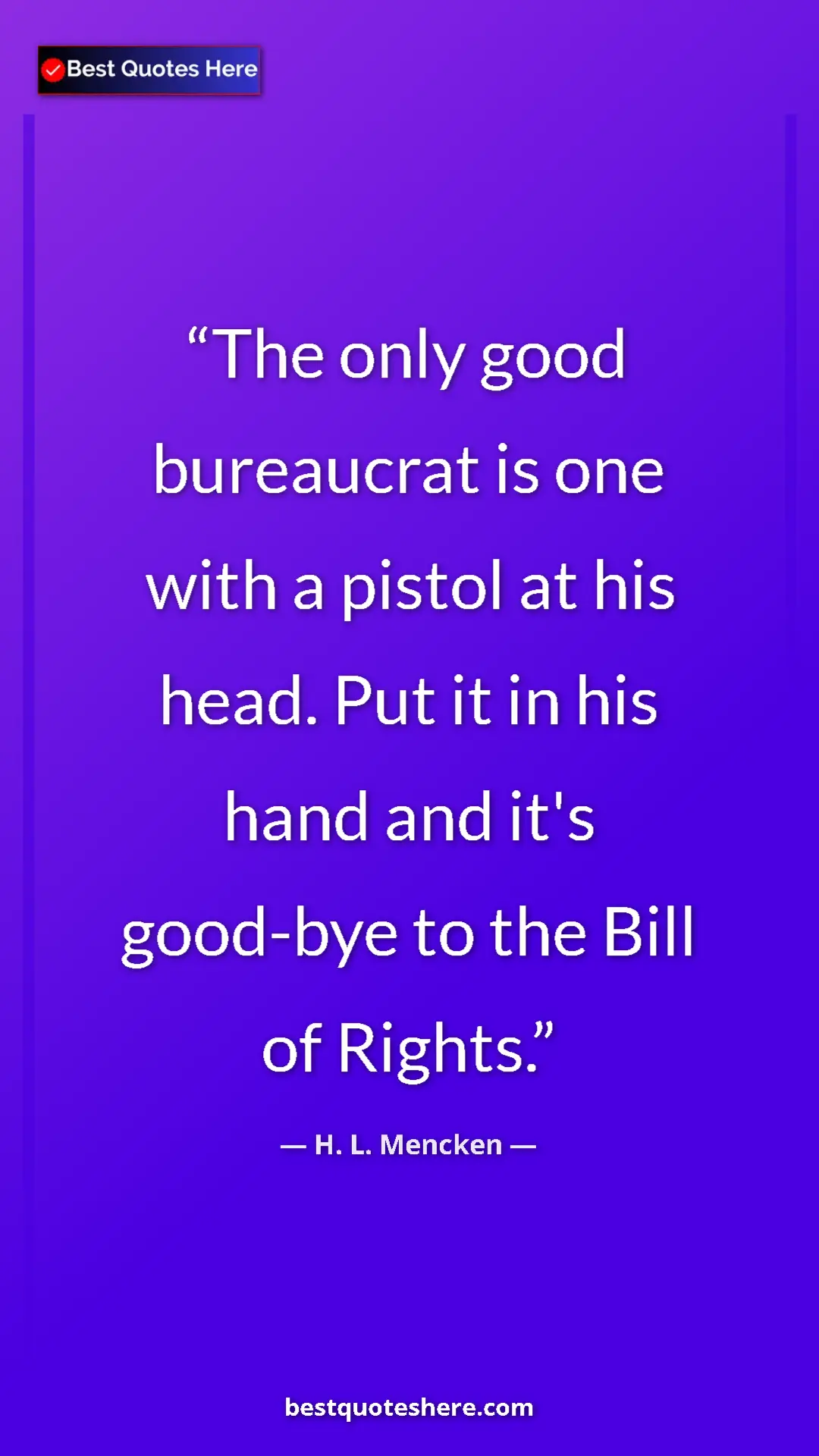 Pinterest quote poster by H. L. Mencken: "The only good bureaucrat is one with a pistol at his head...."