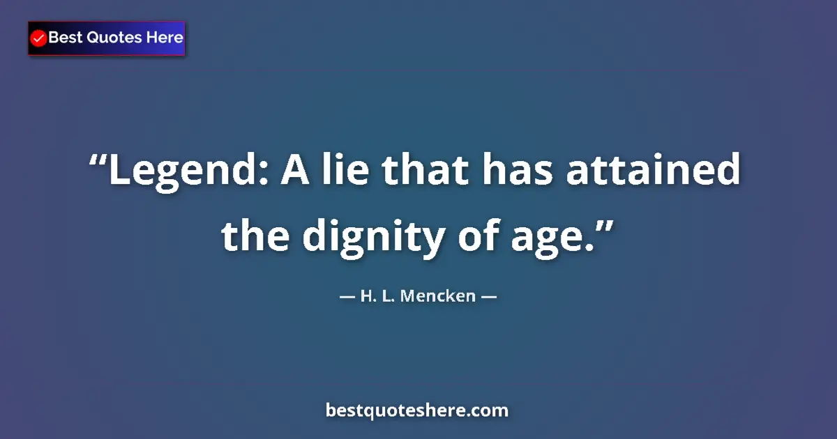 Image for the quote by H L Mencken: Legend: A lie that has attained the dignity of age....