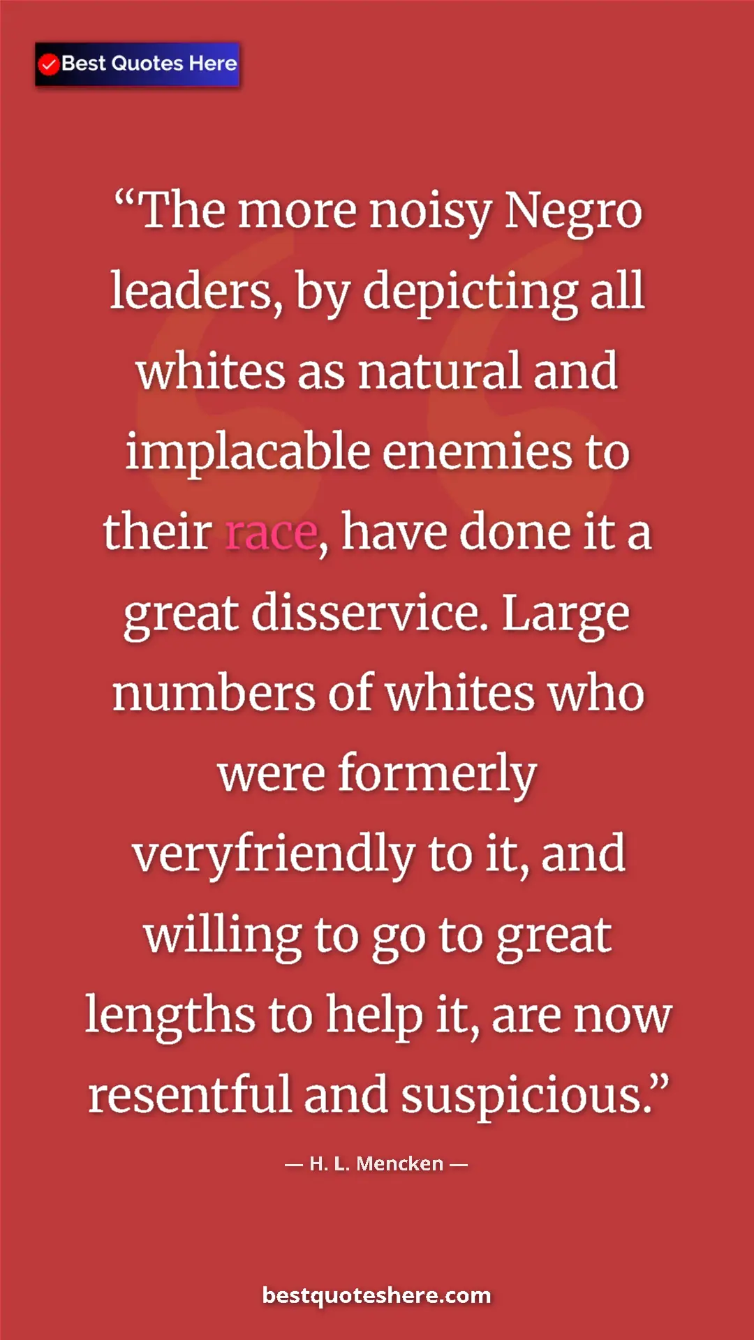 H. L. Mencken Quote Card: "The more noisy Negro leaders, by depicting all whites as..." Pinterest quote poster by H. L. Mencken: "The more noisy Negro leaders, by depicting all whites as..."