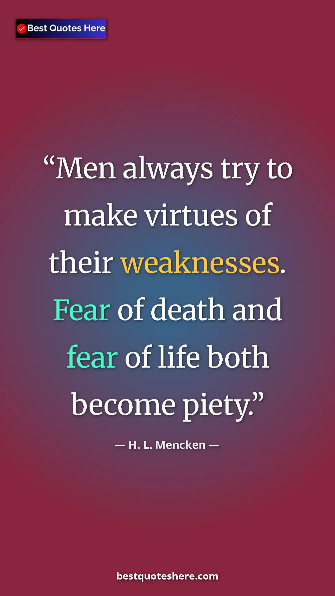 Pinterest quote poster by H. L. Mencken: "Men always try to make virtues of their weaknesses. Fear of..."