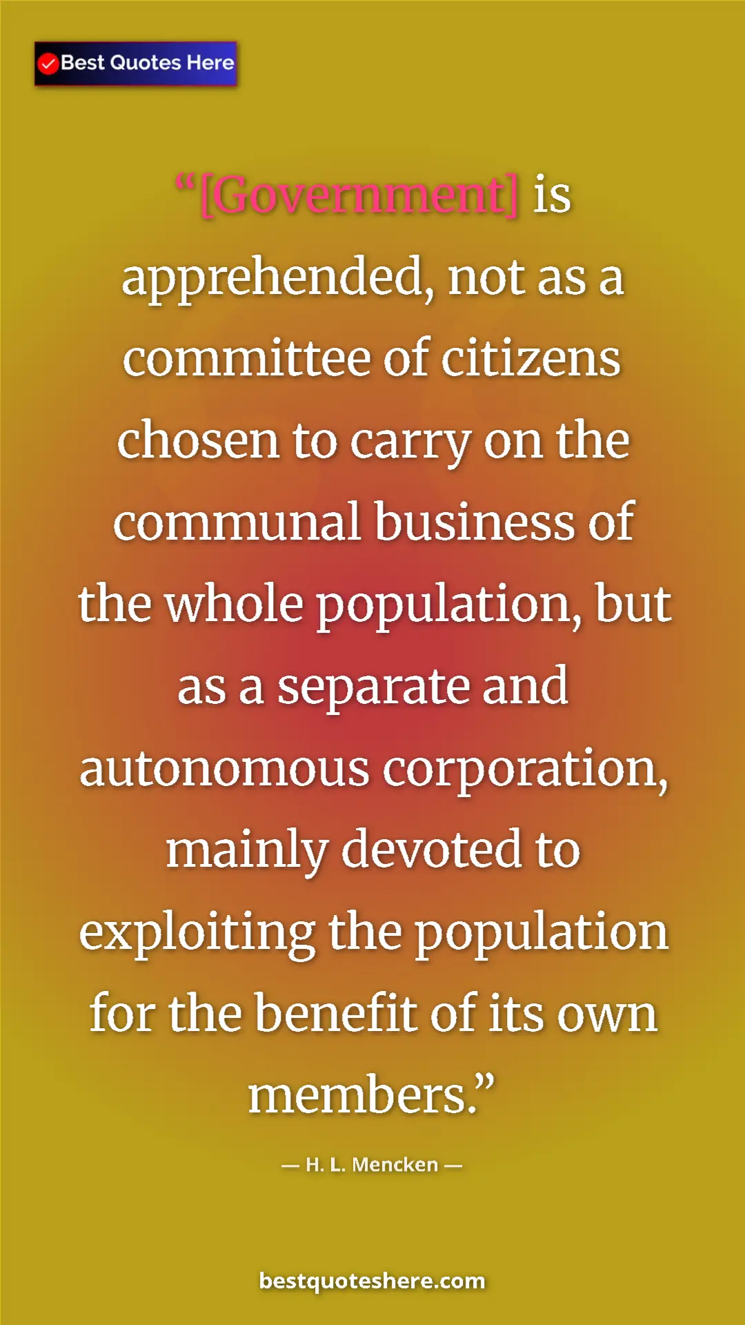 Pinterest quote poster by H. L. Mencken: "[Government] is apprehended, not as a committee of citizens..."