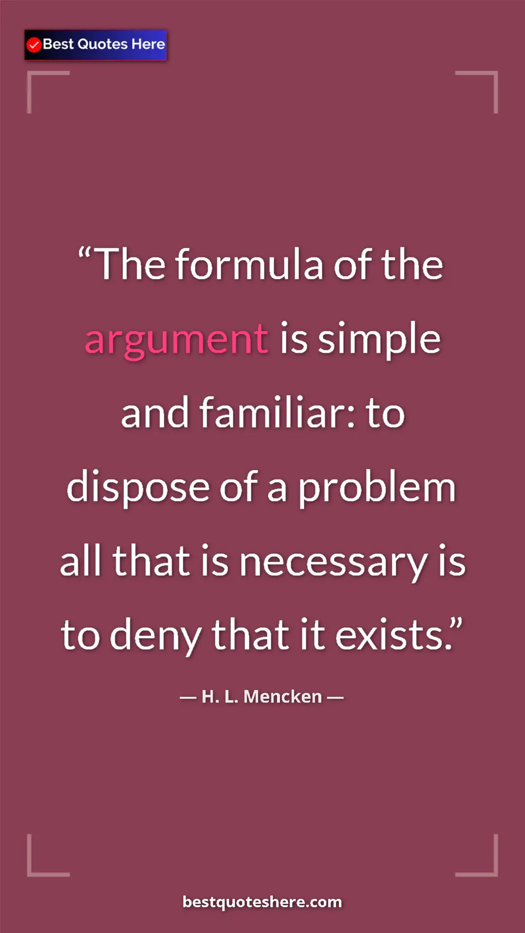 Pinterest quote poster by H. L. Mencken: "The formula of the argument is simple and familiar: to..."
