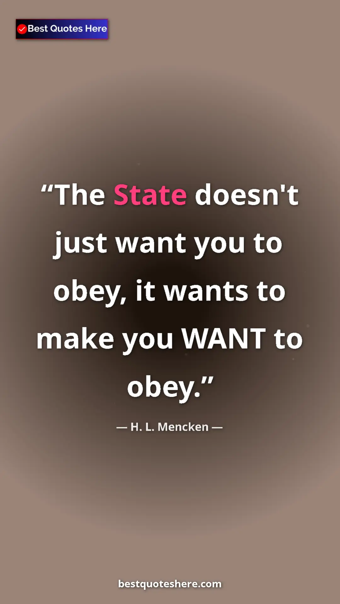 Pinterest quote poster by H. L. Mencken: "The State doesn't just want you to obey, it wants to make..."