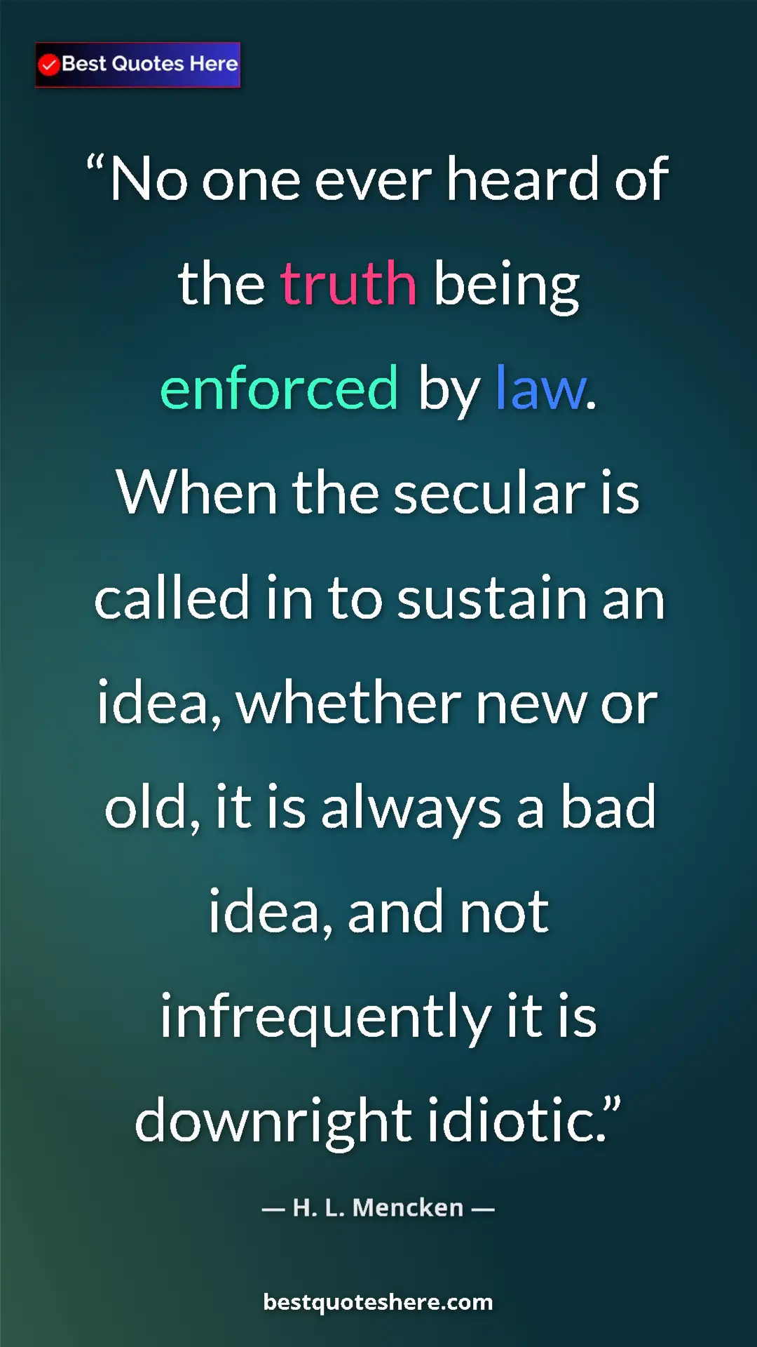 Pinterest quote poster by H. L. Mencken: "No one ever heard of the truth being enforced by law. When..."