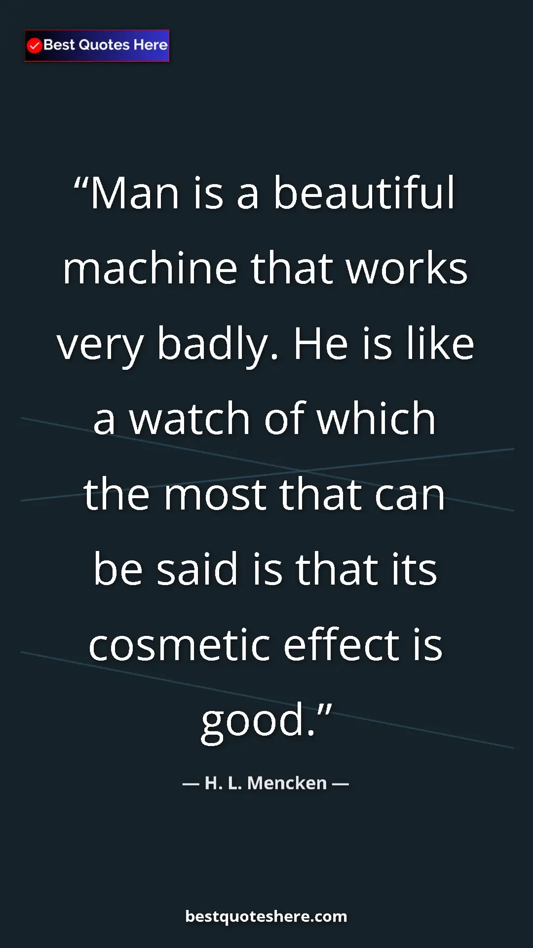 Pinterest quote poster by H. L. Mencken: "Man is a beautiful machine that works very badly. He is..."