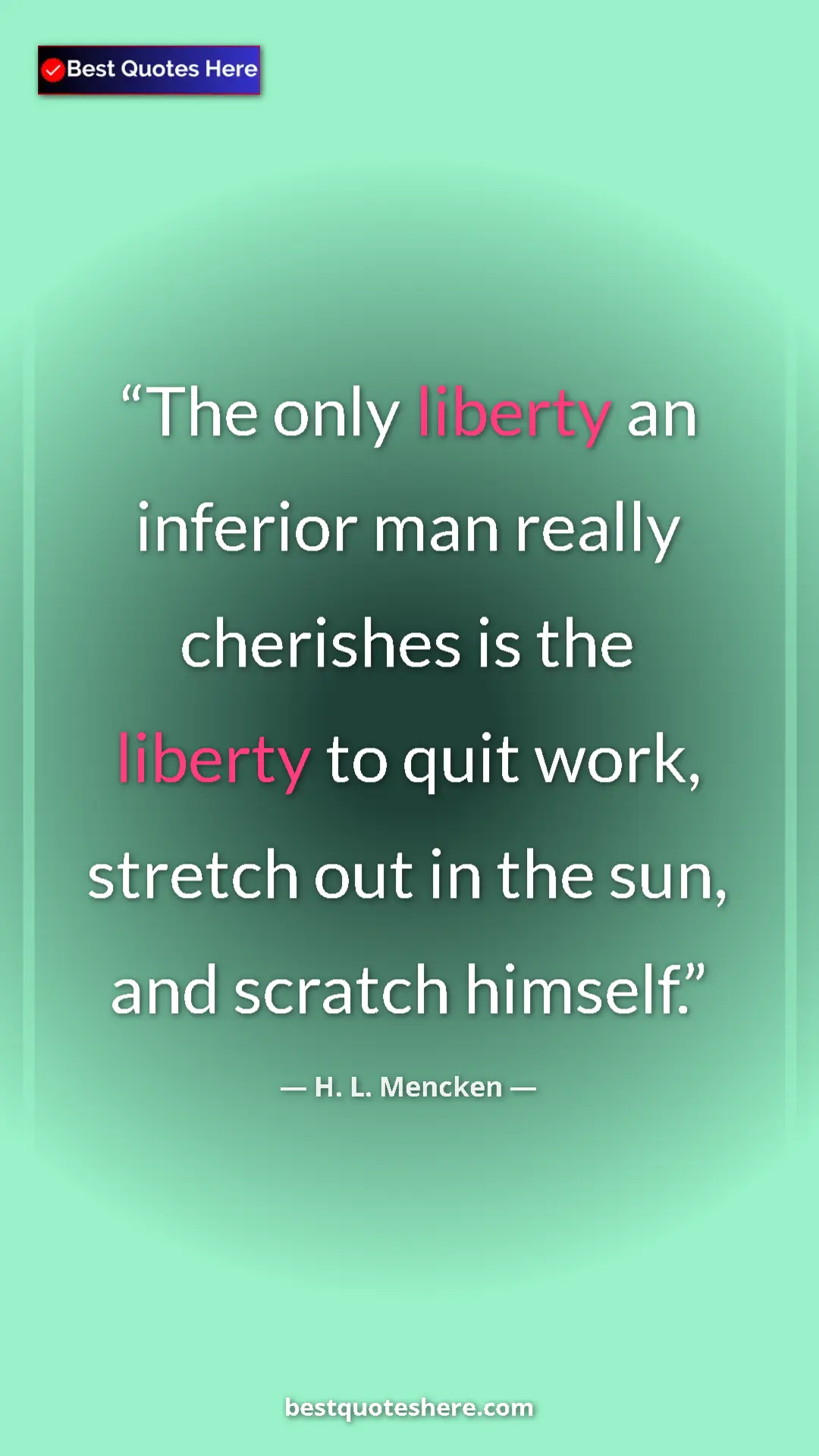 Pinterest quote poster by H. L. Mencken: "The only liberty an inferior man really cherishes is the..."