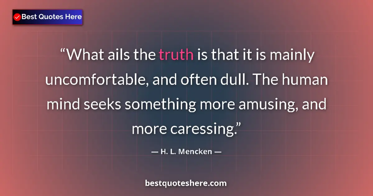 Quote by H. L. Mencken: What ails the truth is that it is mainly uncomfort